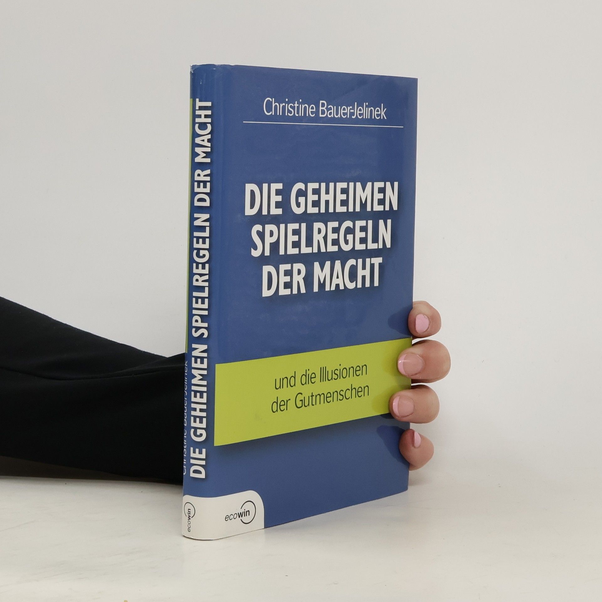 Christine Bauer-Jelinek Die geheimen Spielregeln der Macht und die Illusionen der Gutmenschen