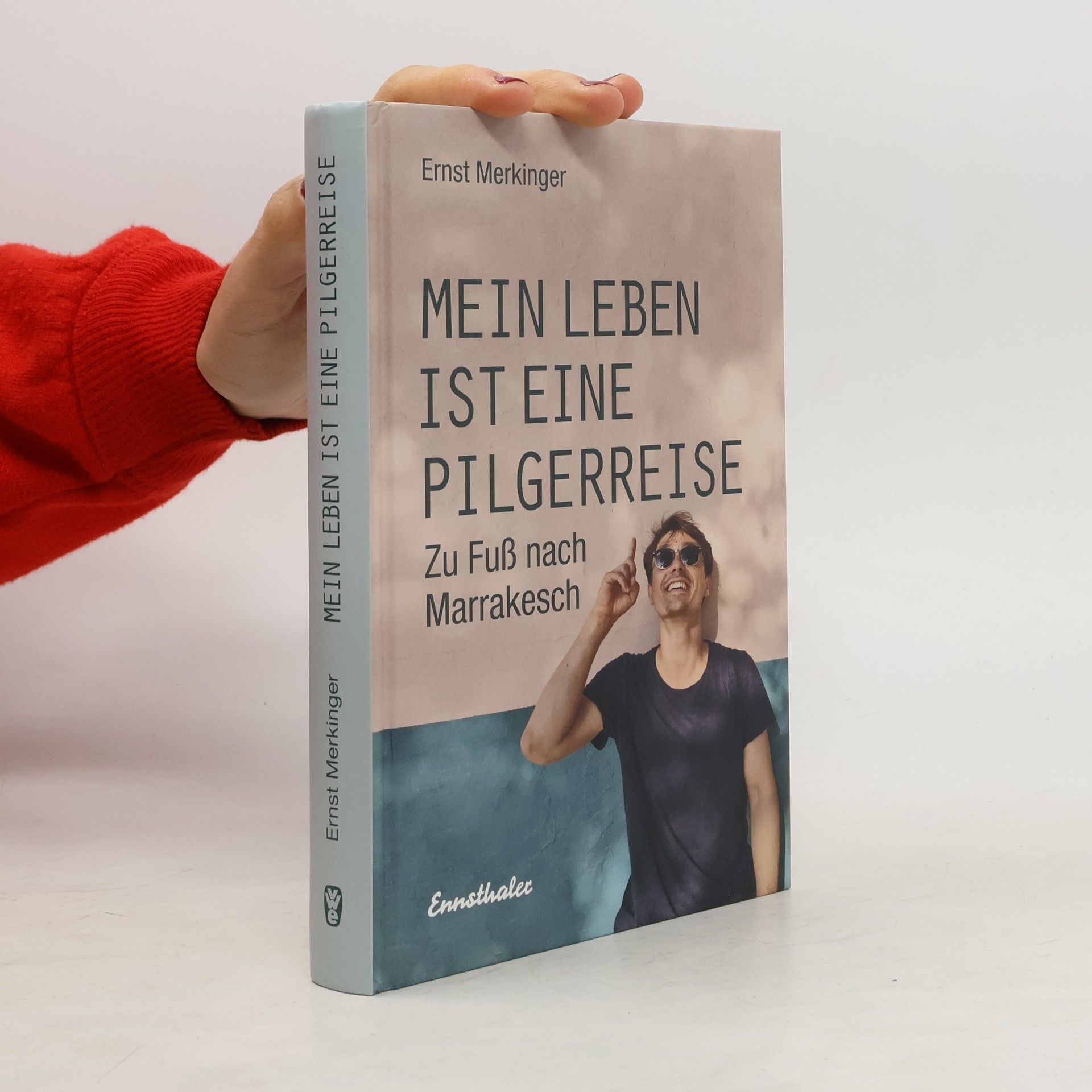 Ernst Merkinger Mein Leben ist eine Pilgerreise. Zu Fuß nach Marrakesch