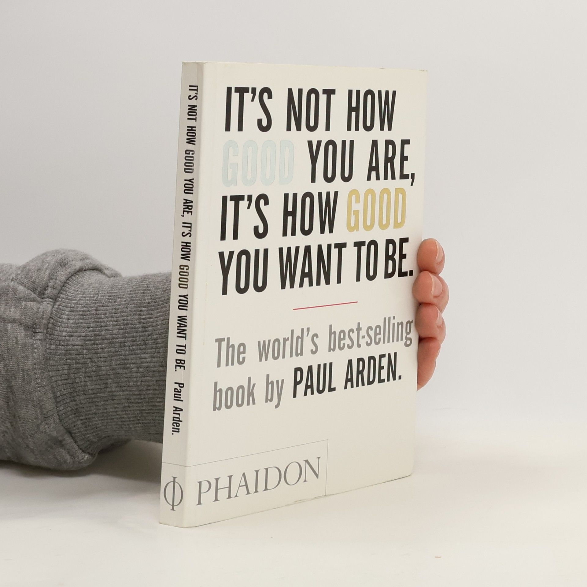 Paul Arden It's Not How Good You Are, It's How Good You Want To Be
