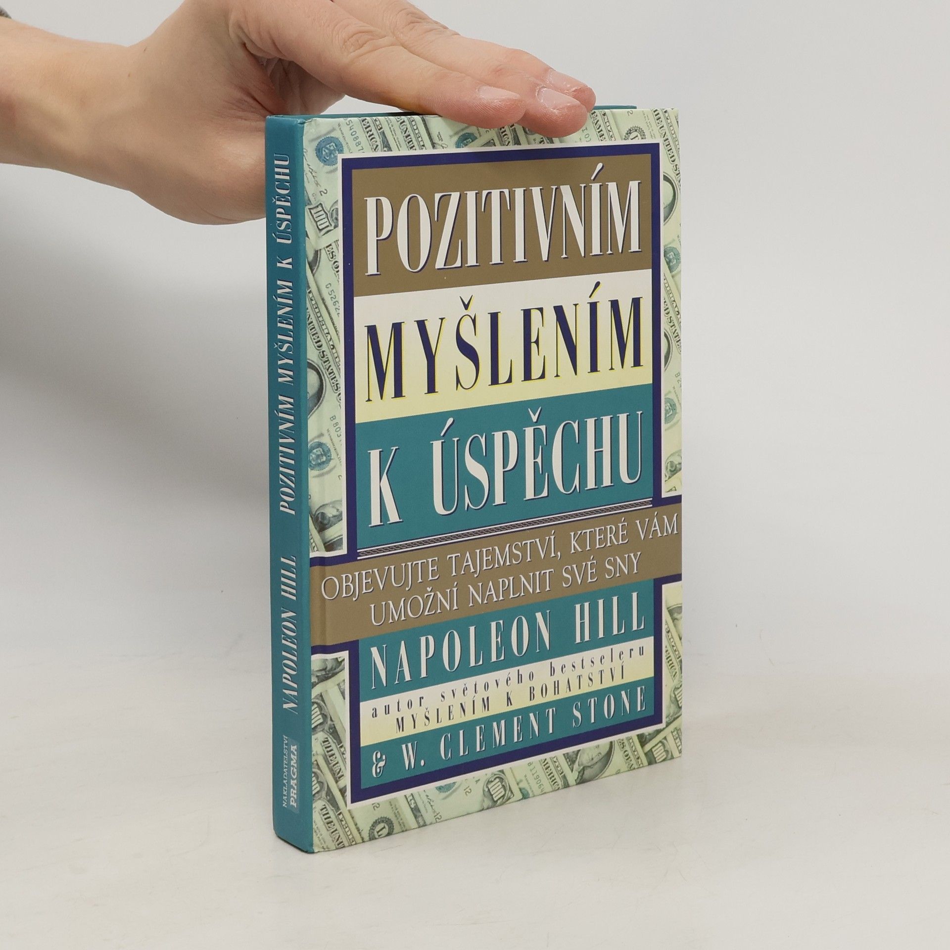 Napoleon Hill Pozitivním myšlením k úspěchu: Objevujte tajemství, které vám umožní naplnit své sny