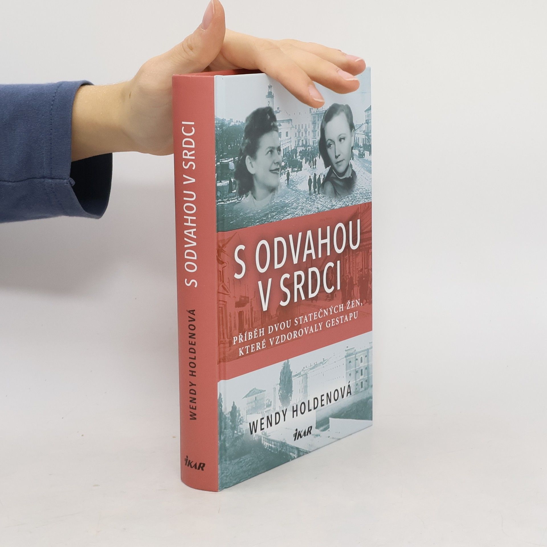 Holden Wendy S odvahou v srdci: příběh dvou statečných žen, které vzdorovaly gestapu