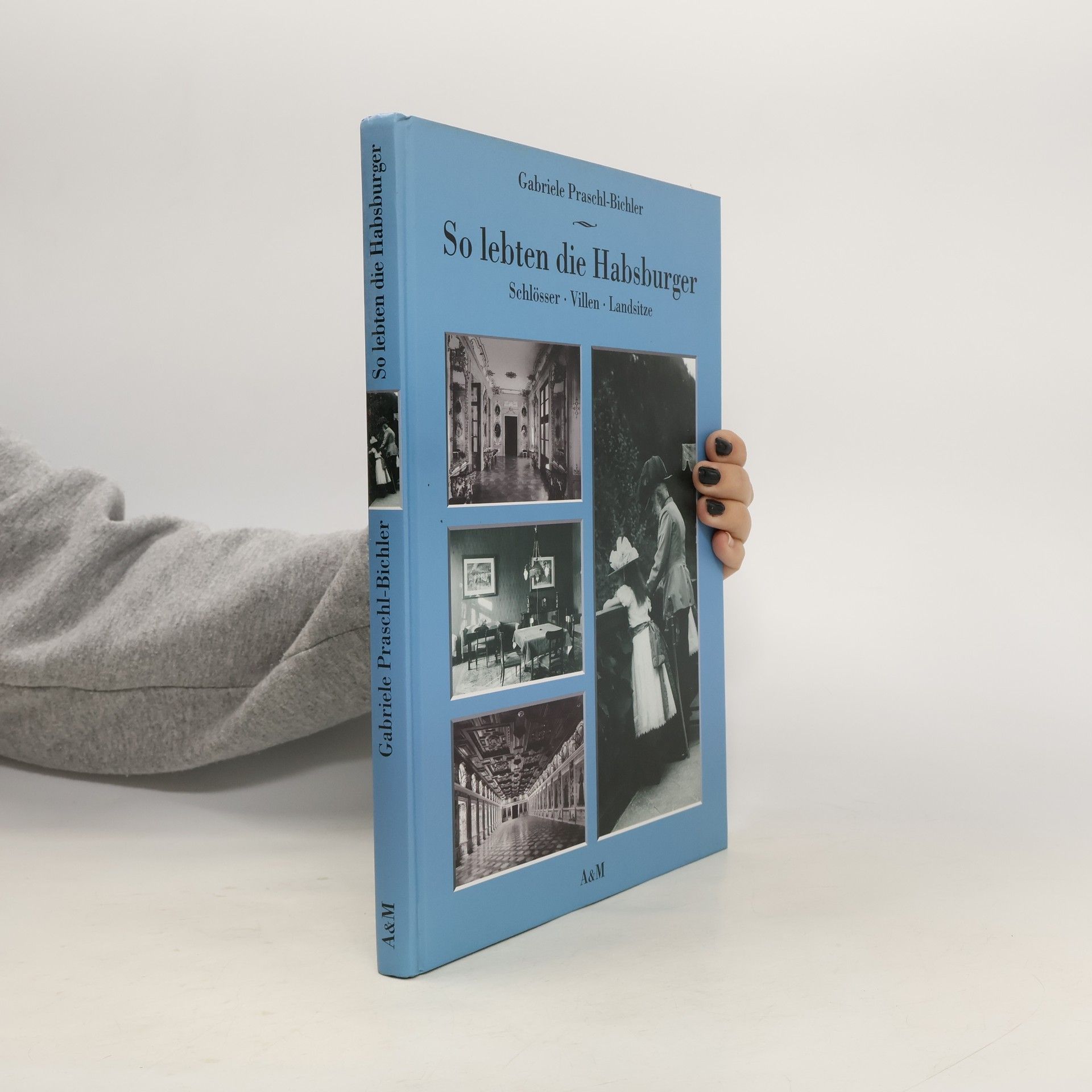 So lebten die Habsburger. Schlösser, Villen, Landsitze