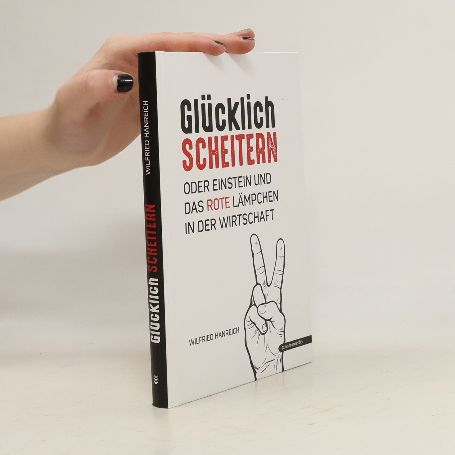 Wilfried Hanreich Glücklich scheitern oder Einstein und das rote Lämpchen in der Wirtschaft
