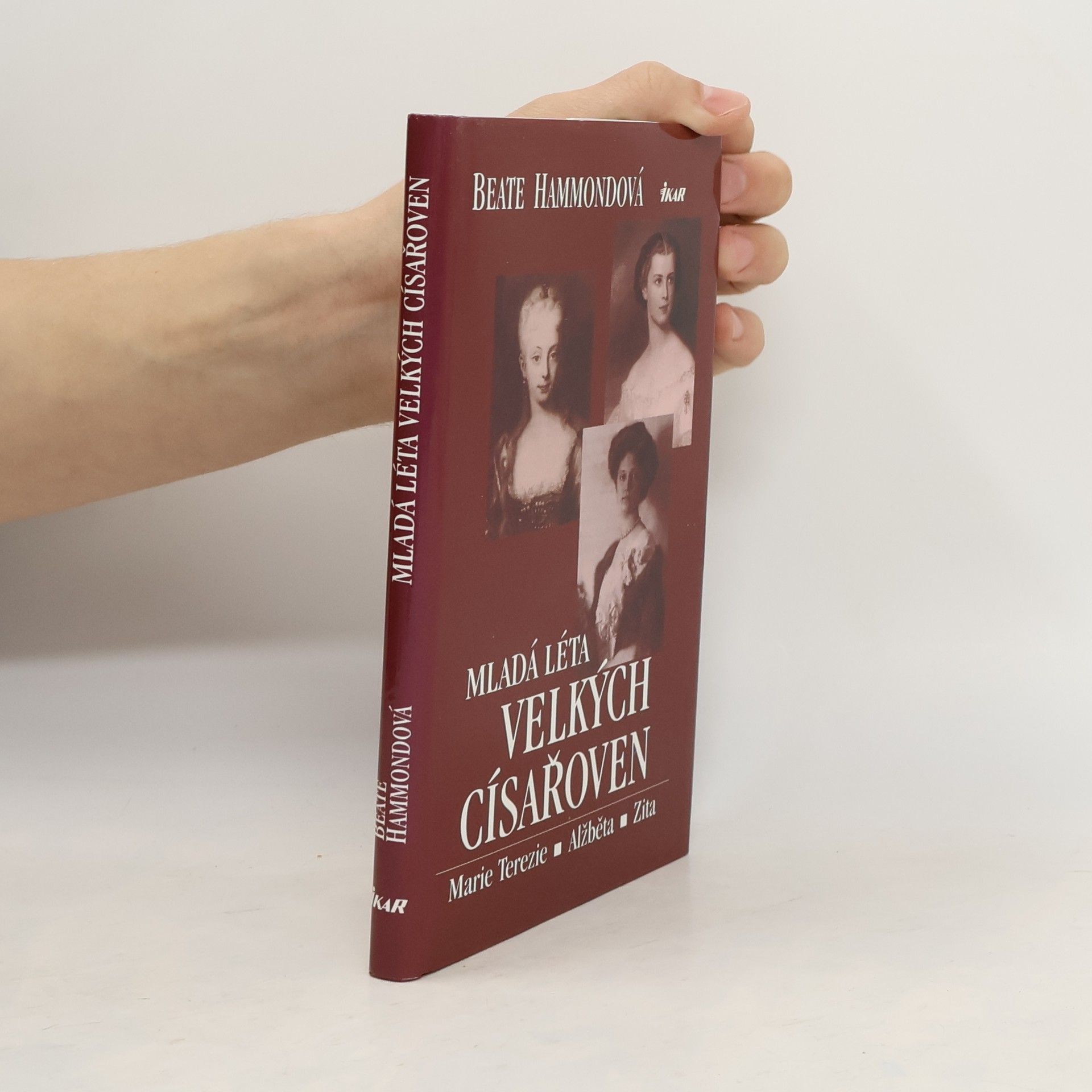 Beate Hammond Mladá léta velkých císařoven. Marie Terezie, Alžběta, Zita.