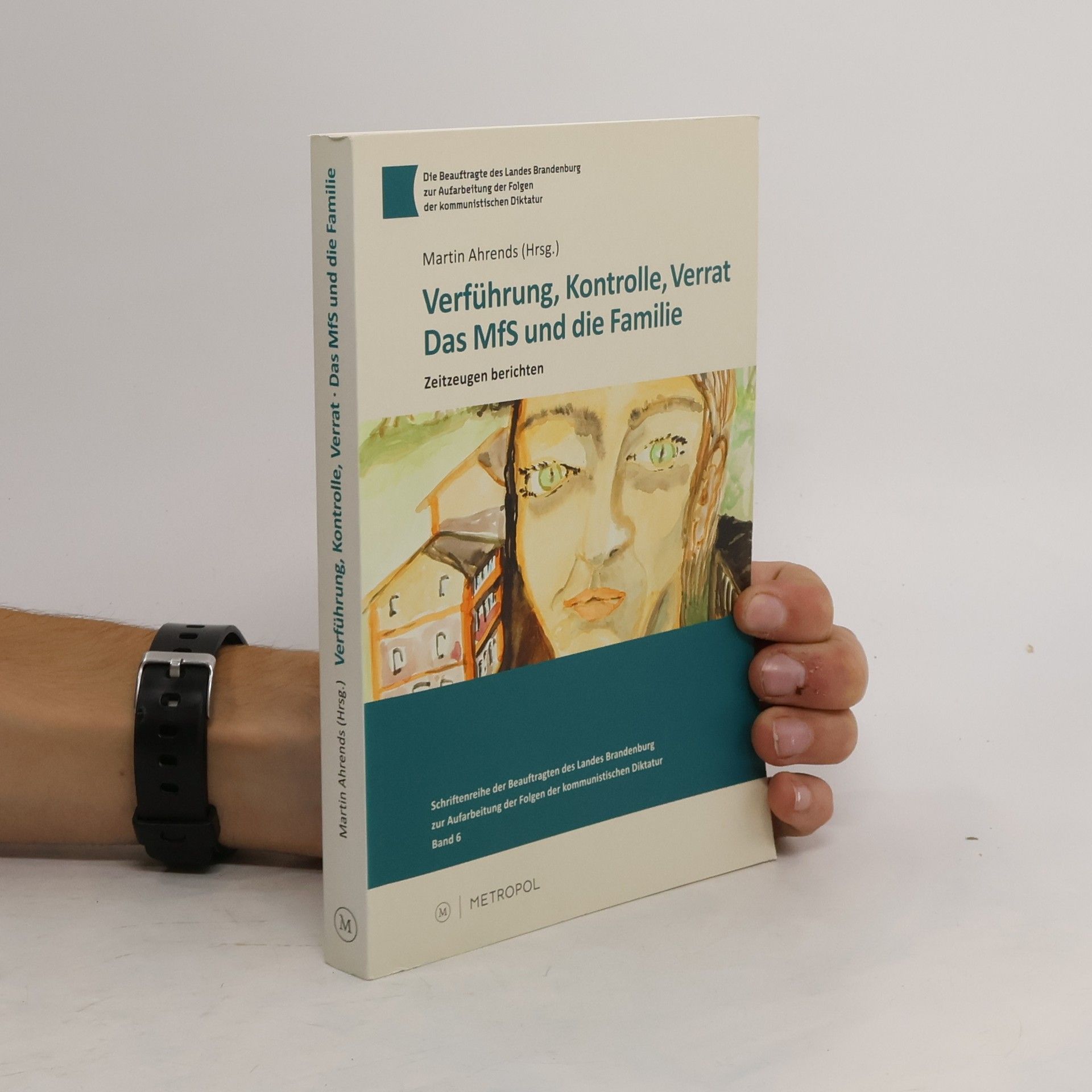 Martin Ahrends Verführung, Kontrolle, Verrat - das MfS und die Familie