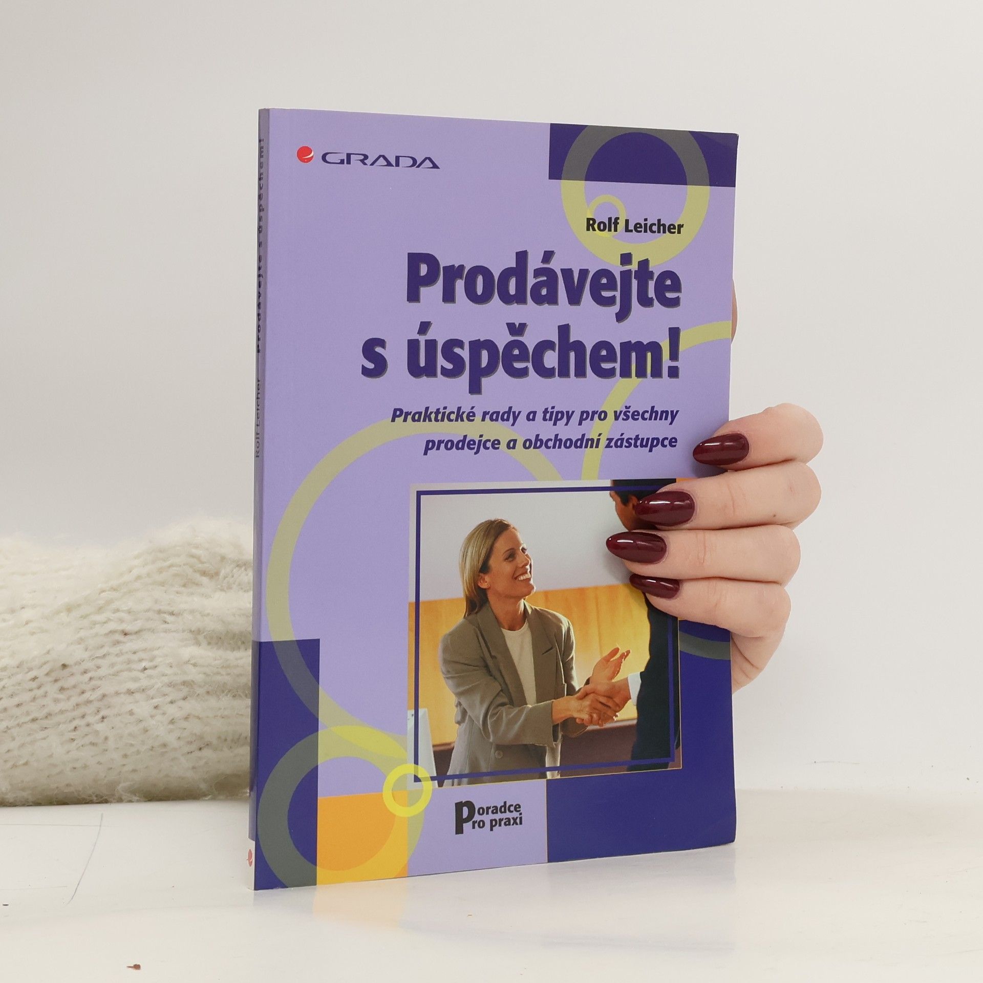 Rolf Leicher Prodávejte s úspěchem! Praktické rady a tipy pro všechny prodejce a obchodní zástupce