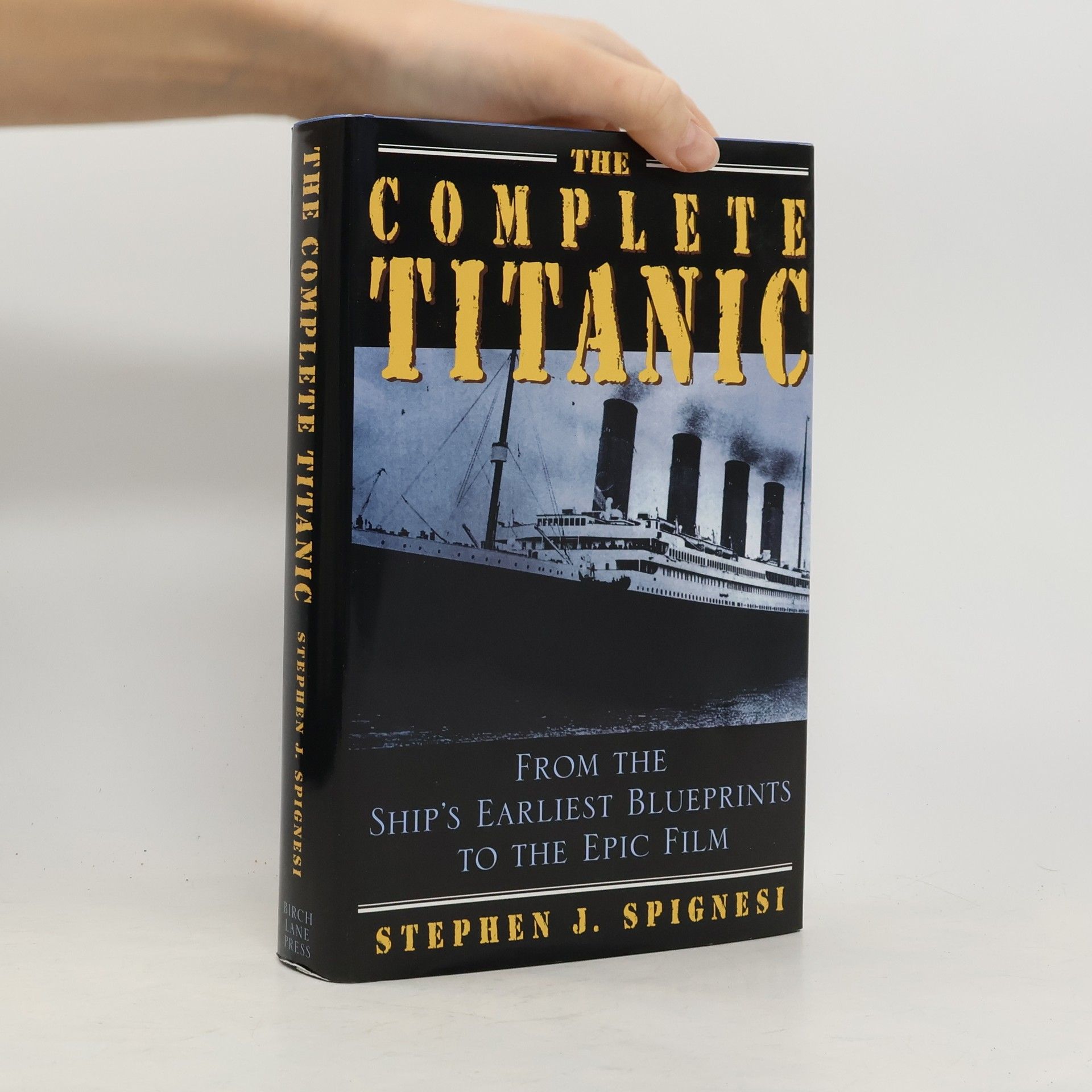 The Complete Titanic. From the Ship's Earliest Blueprints to the Epic Film