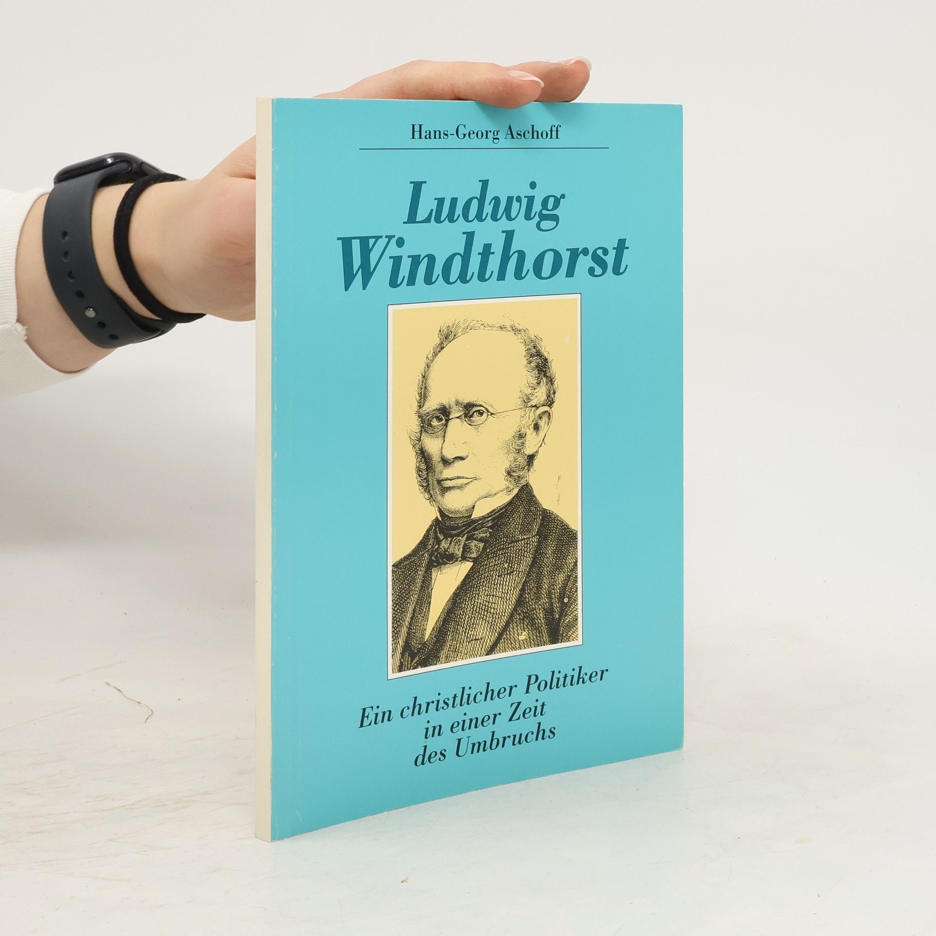 Hans Georg Aschoff Ludwig Windthorst. Ein christlicher Politiker in einer Zeit des Umbruchs