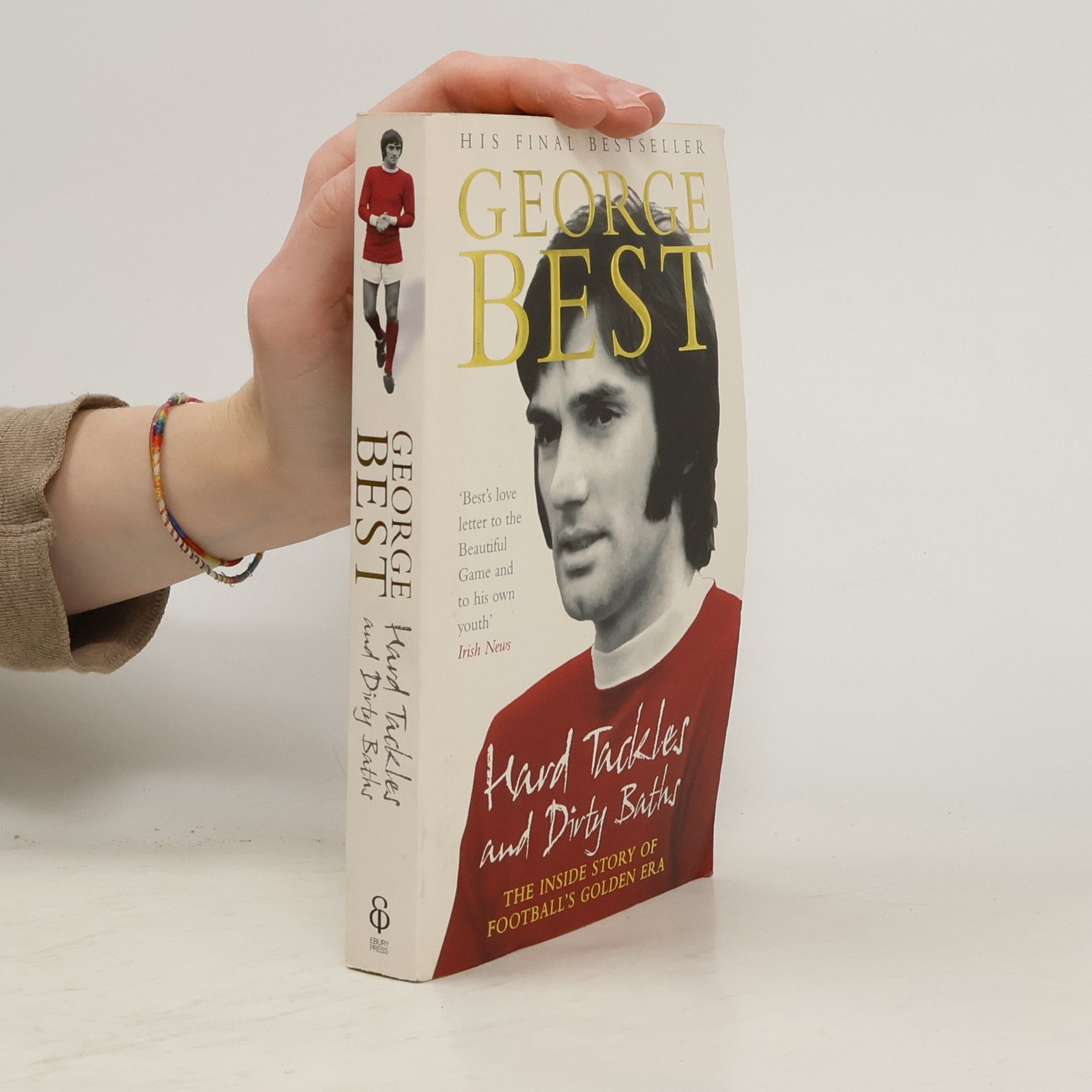 George Best Hard Tackles and Dirty Baths: The Inside Story of Football's Golden Era