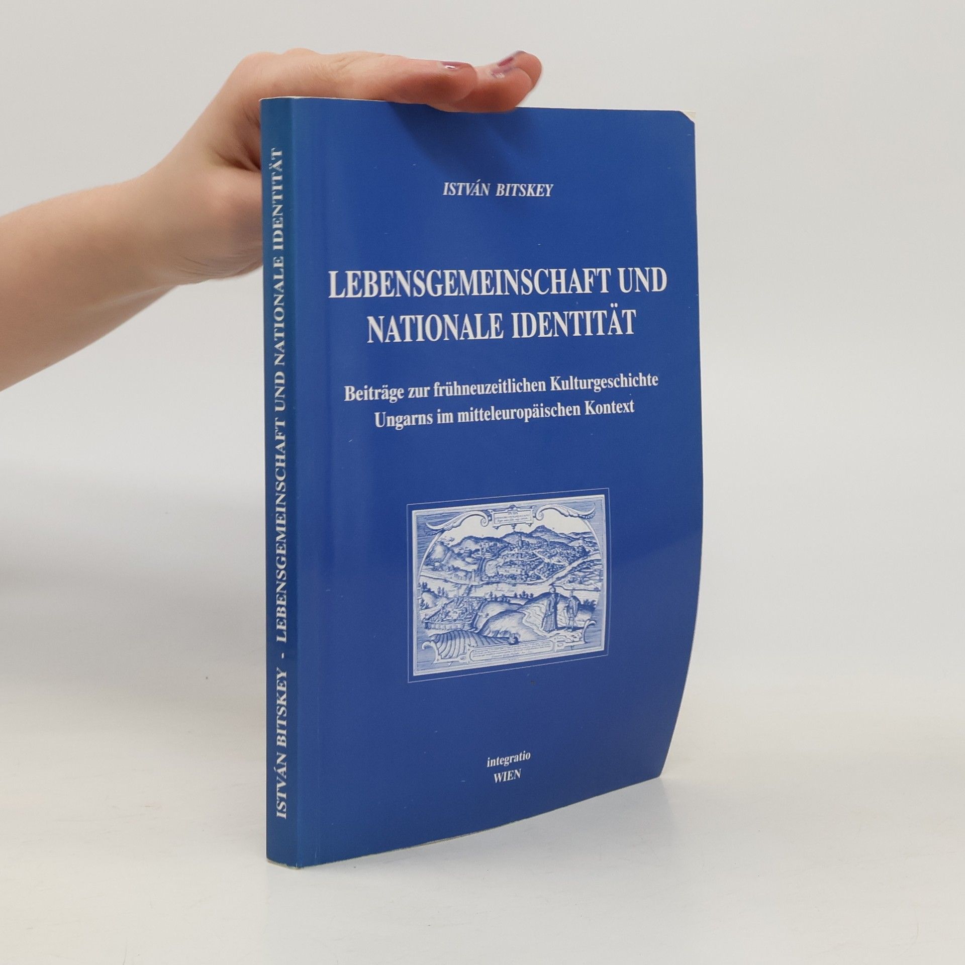 Lebensgemeinschaft und nationale Identität: Beiträge zur frühneuzeitlichen Kulturgeschichte Ungarns im mitteleuropäischen Kontext