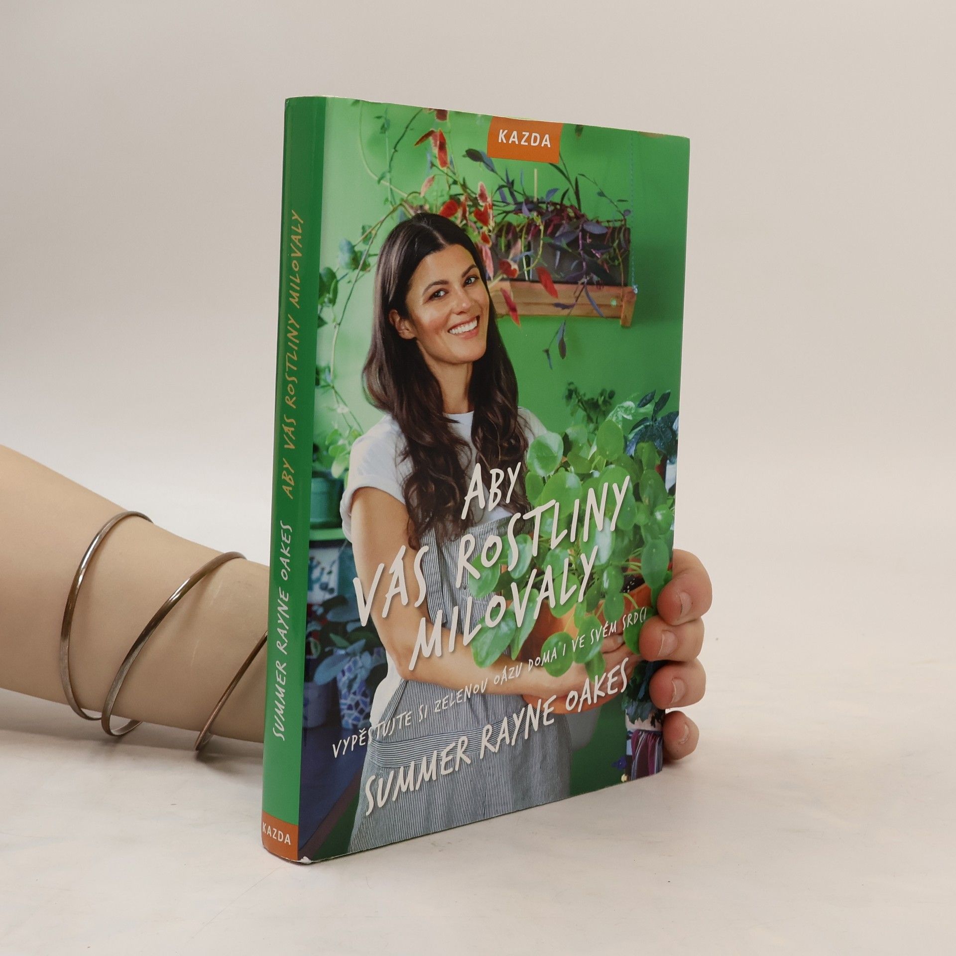 Summer Rayne Oakes Aby vás rostliny milovaly : vypěstujte si zelenou oázu doma i ve svém srdci