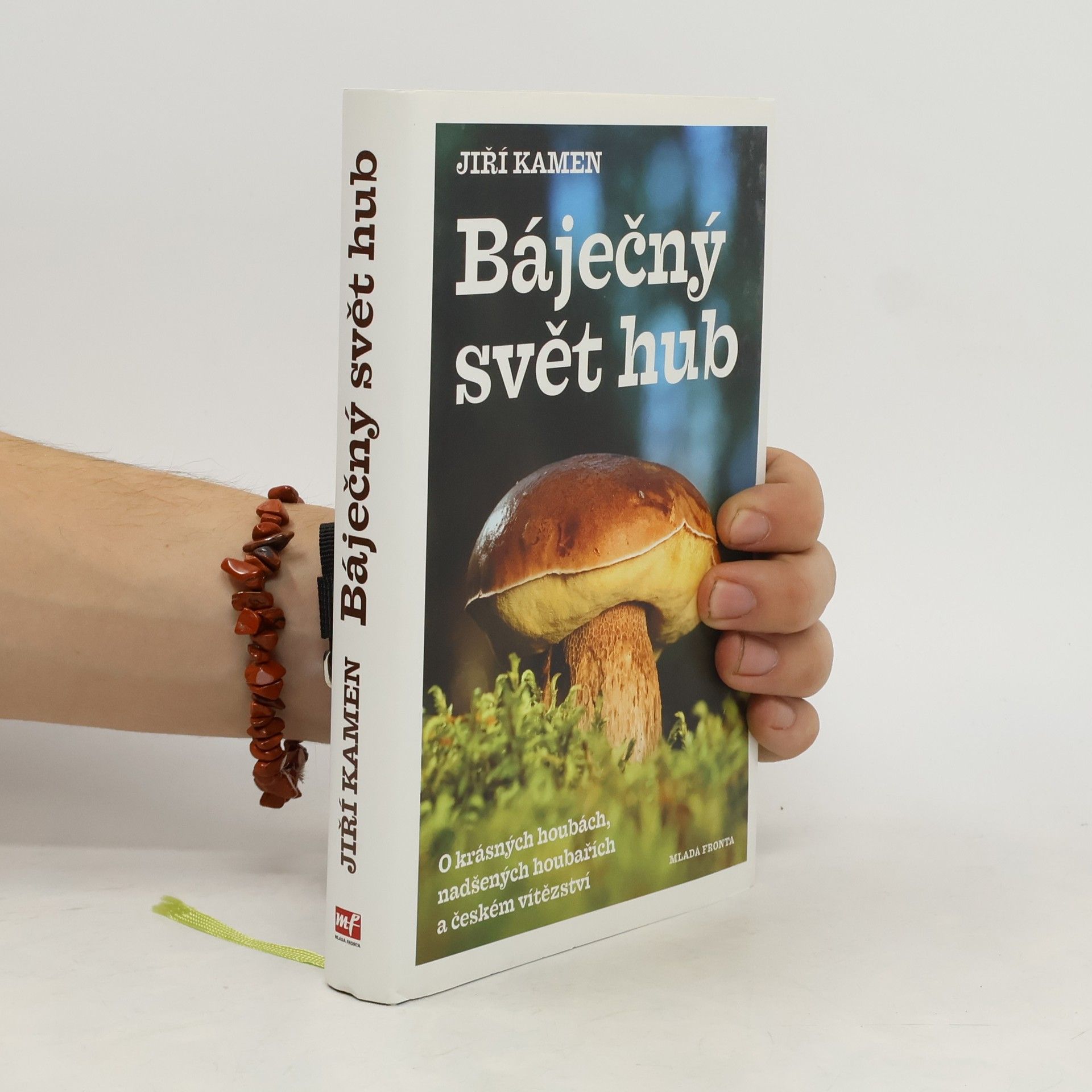 Jiří Kamen Báječný svět hub: O krásných houbách, nadšených houbařích a českém vítězství