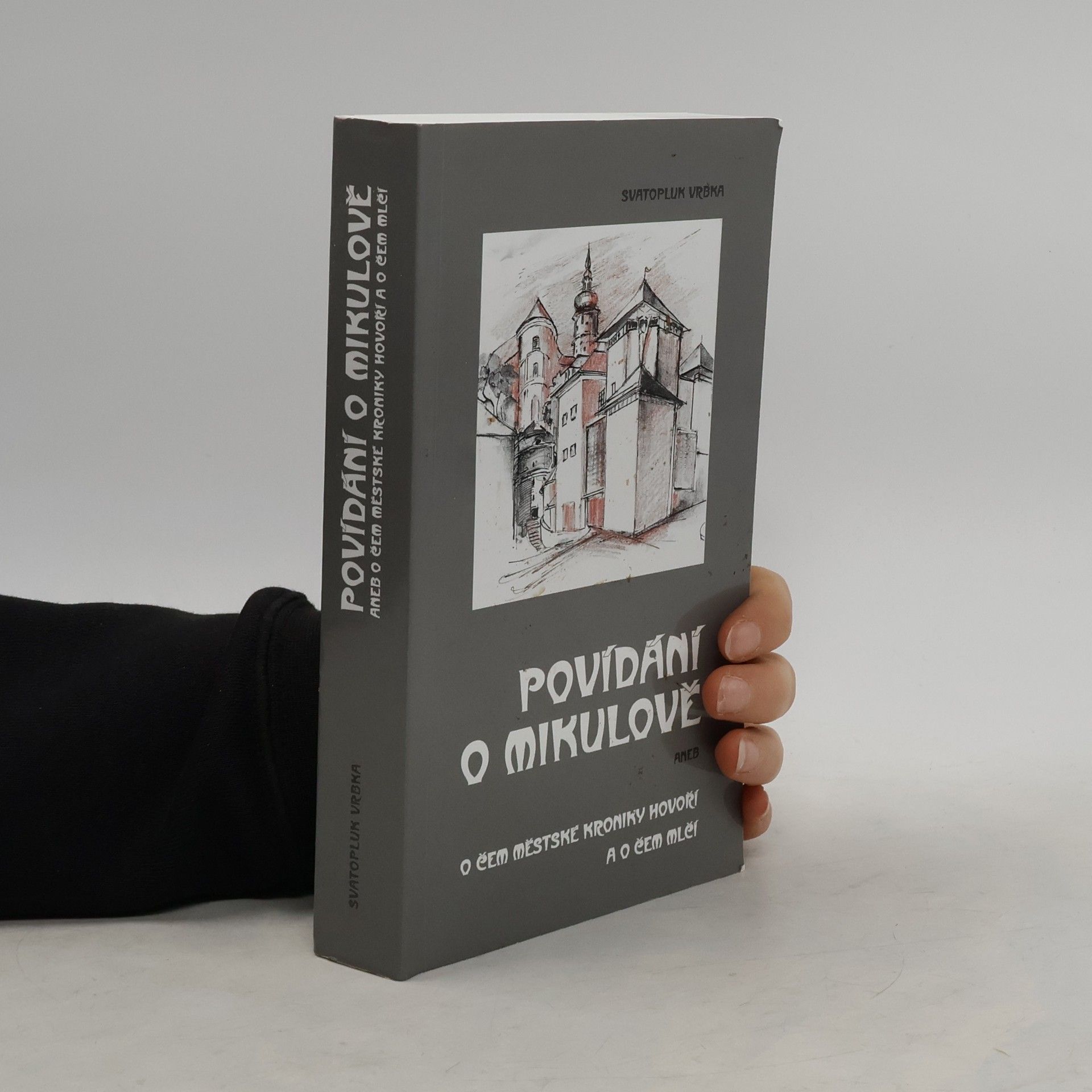 Svatopluk Vrbka Povídání o Mikulově aneb O čem městské kroniky hovoří a o čem mlčí