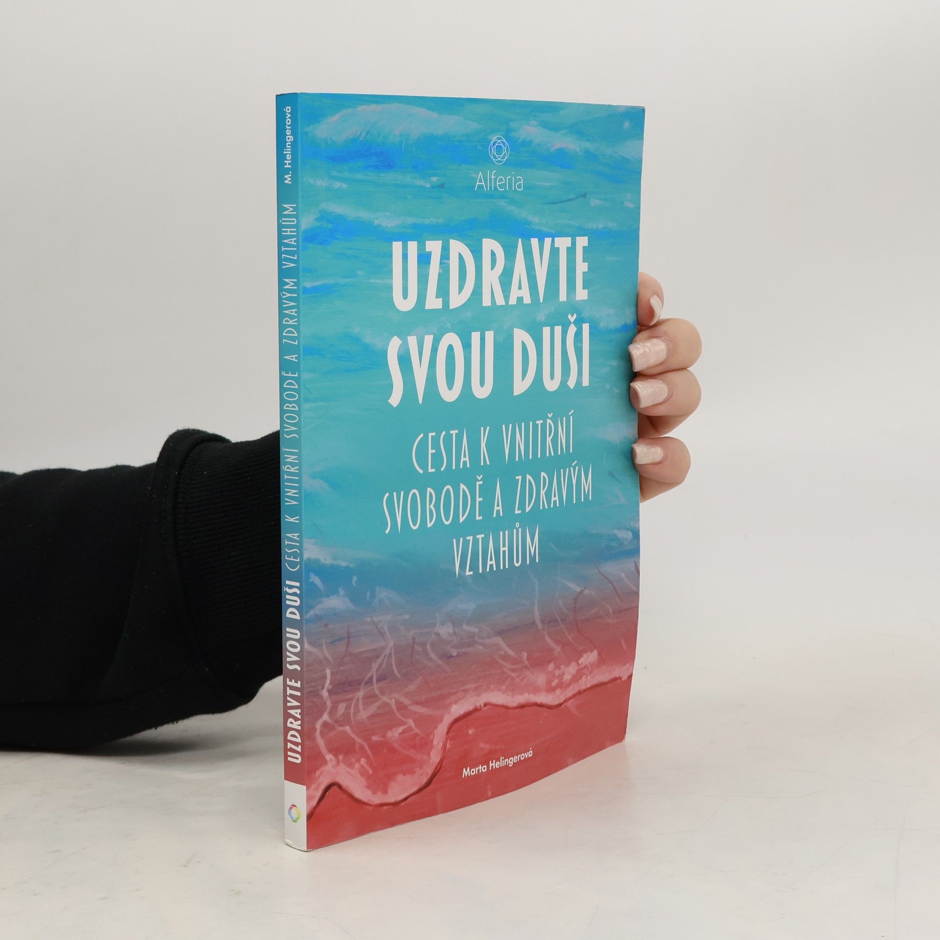Marta Helingerová Uzdravte svou duši : cesta k vnitřní svobodě a zdravým vztahům