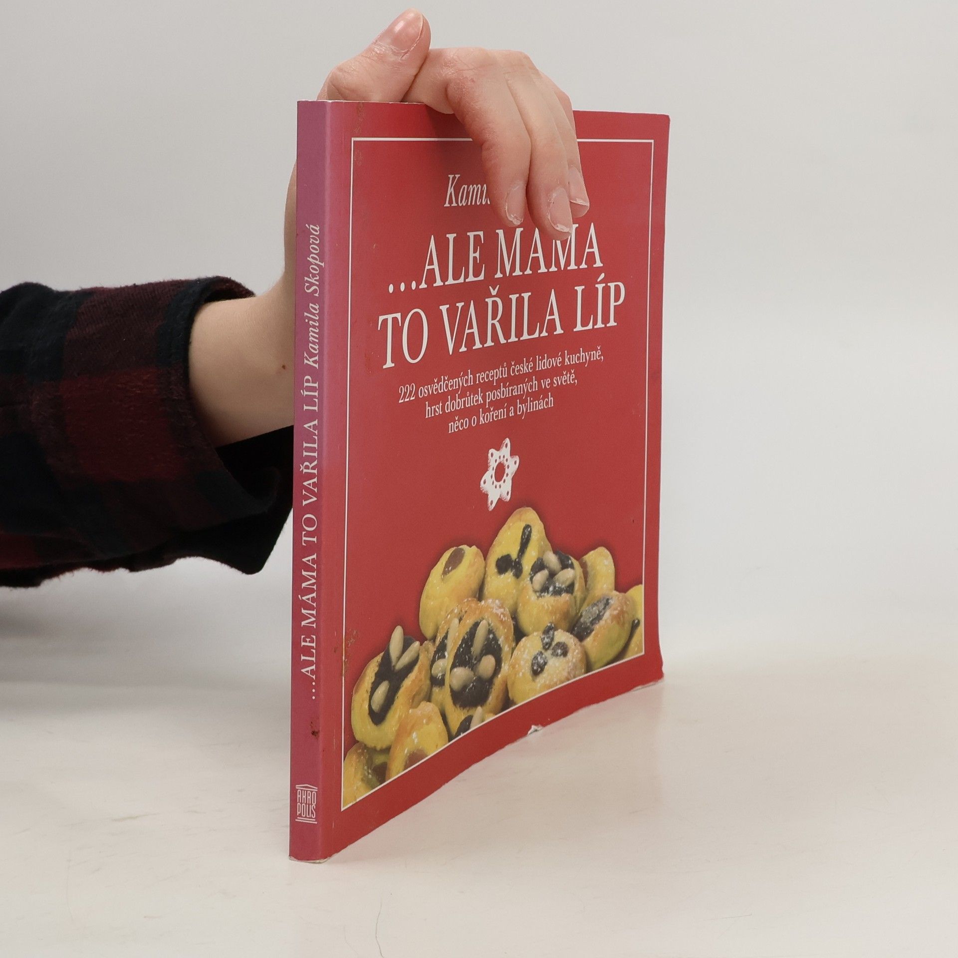 Kamila Skopová ...Ale máma to vařila líp : 222 osvědčených receptů české lidové kuchyně, hrst dobrůtek posbíraných ve světě, něco o koření a bylinách