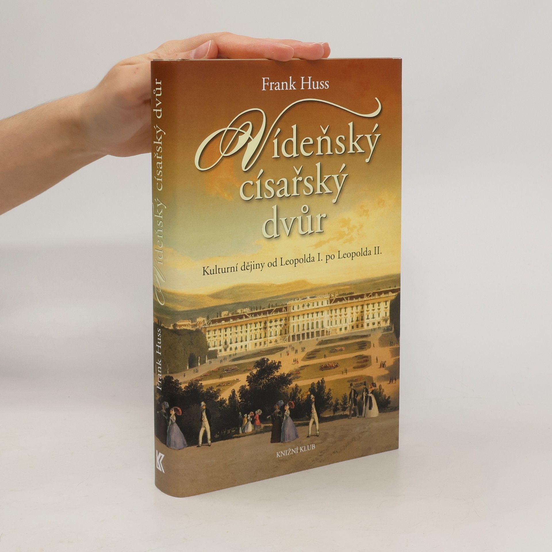 Frank Huss Vídeňský císařský dvůr: Kulturní dějiny od Leopolda I. po Leopolda II.