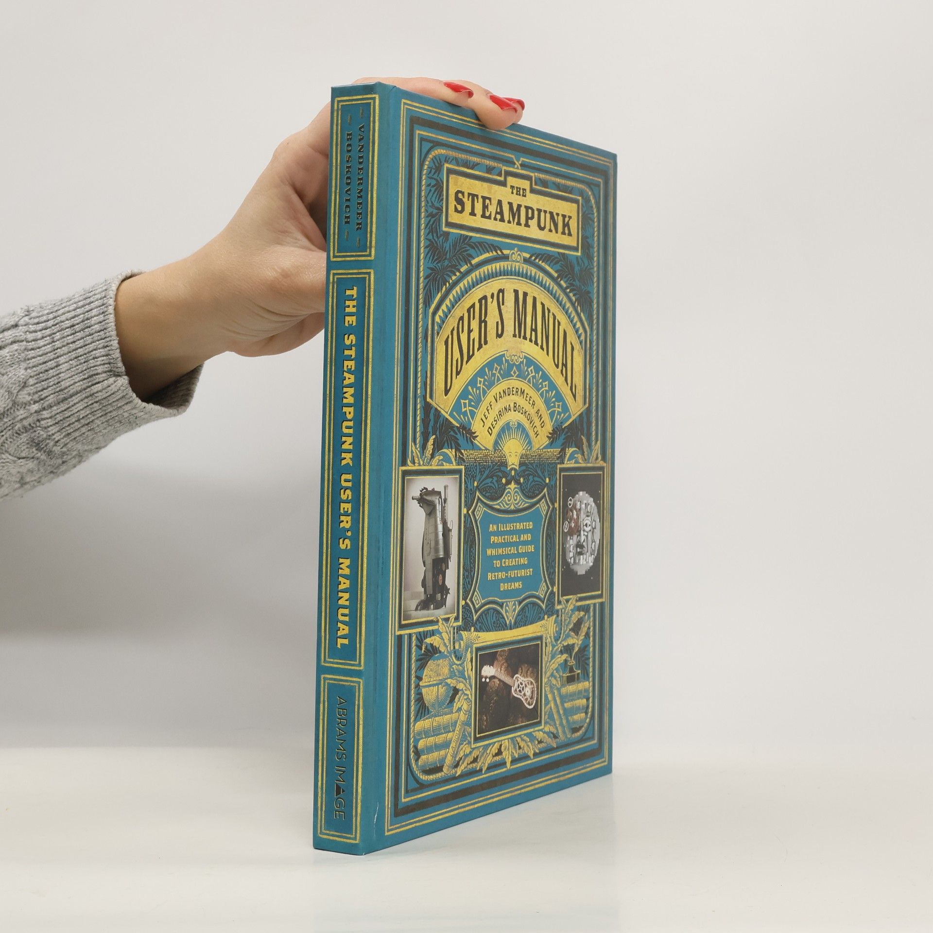 Jeff VanderMeer Steampunk User's Manual: An Illustrated Practical and Whimsical G