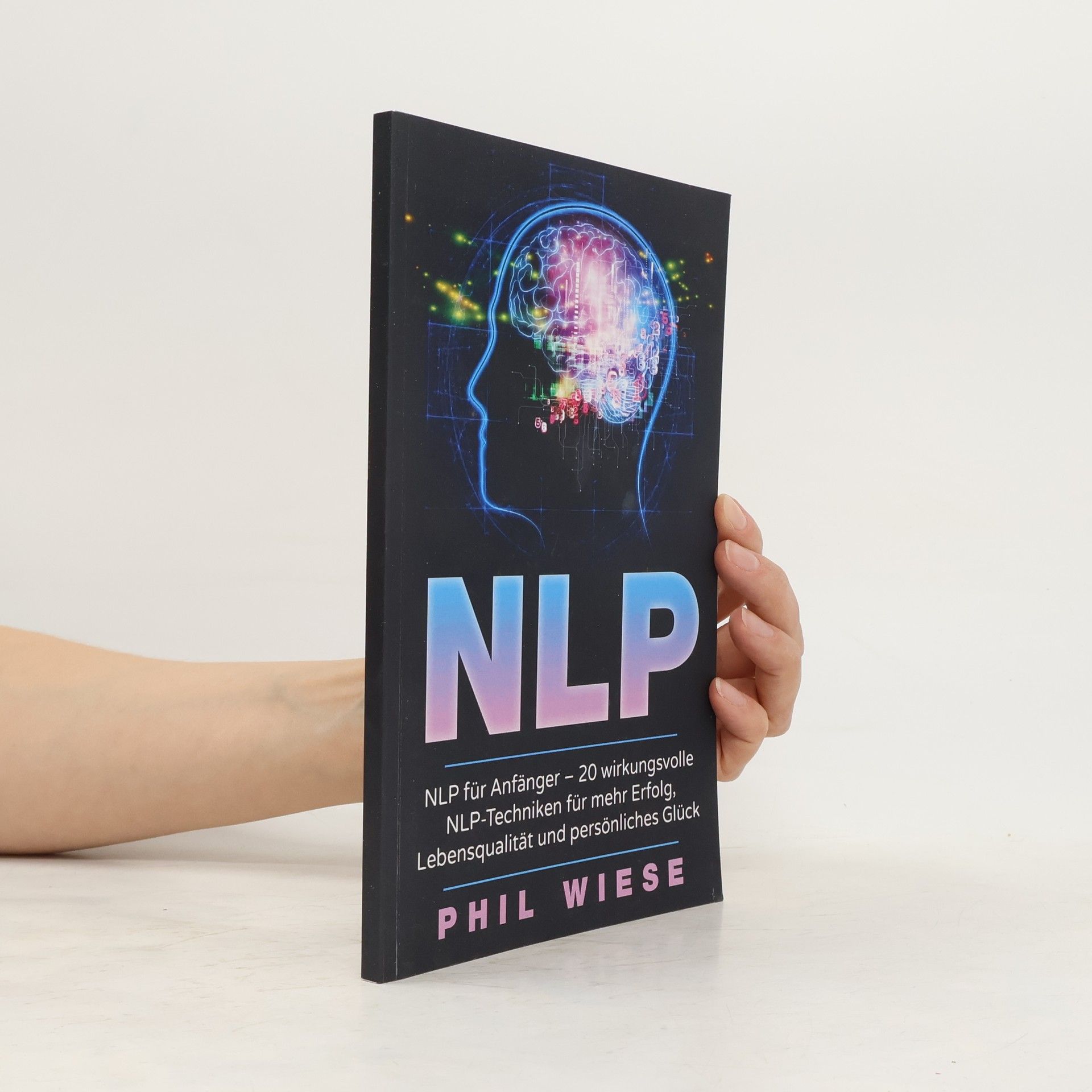 Phil Wiese NLP für Anfänger - 20 wirkungsvolle NLP-Techniken für mehr Erfolg, Lebensqualität und persönliches Glück