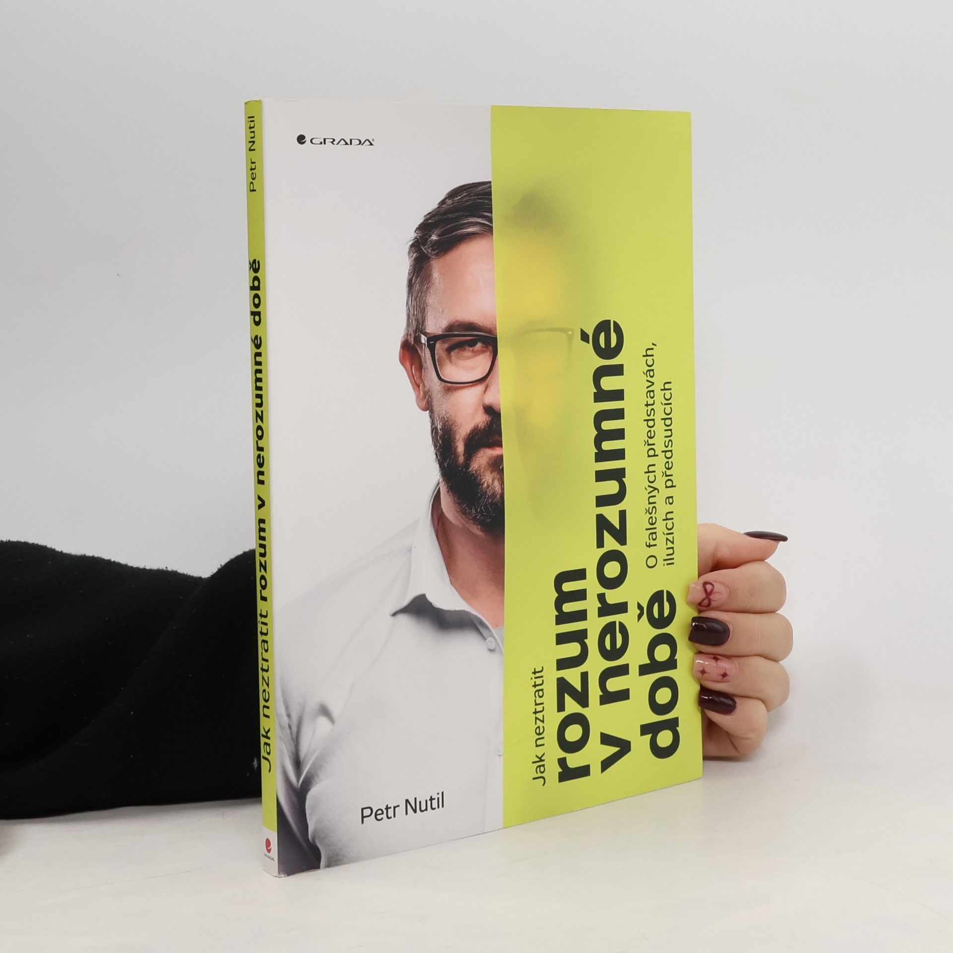 Petr Nutil Jak neztratit rozum v nerozumné době : o falešných představách, iluzích a předsudcích