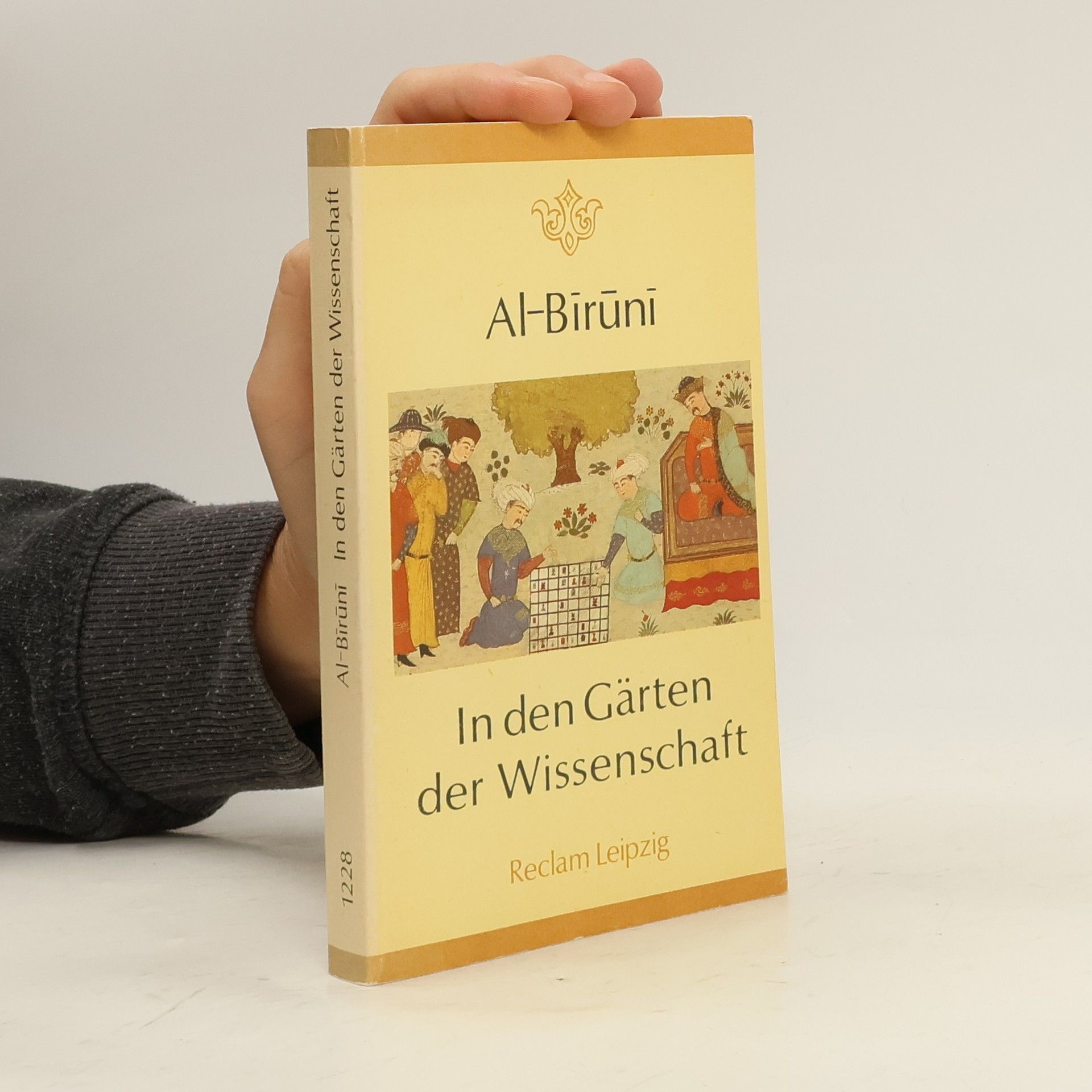 Abu-'r-Raiḥān Muḥammad Ibn-Aḥmad al- Bīrūnī In den Gärten der Wissenschaft