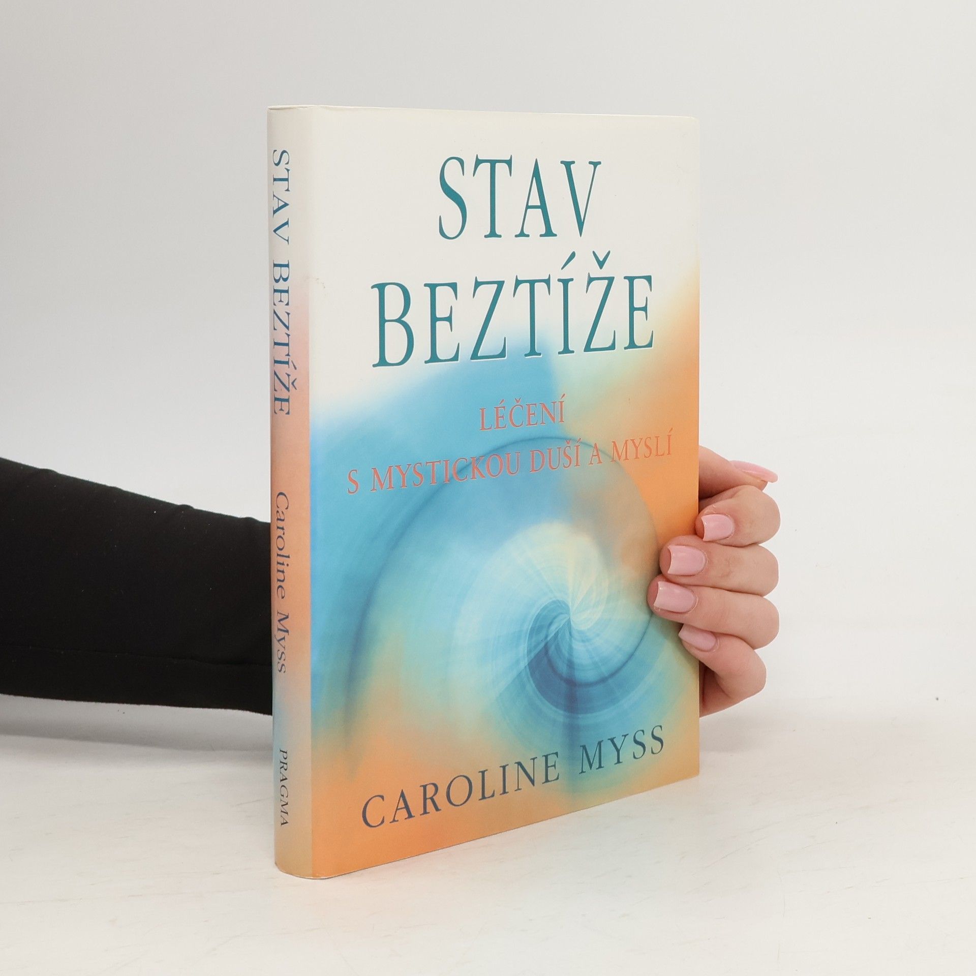 Caroline M. Myss Stav beztíže : léčení s mystickou duší a myslí