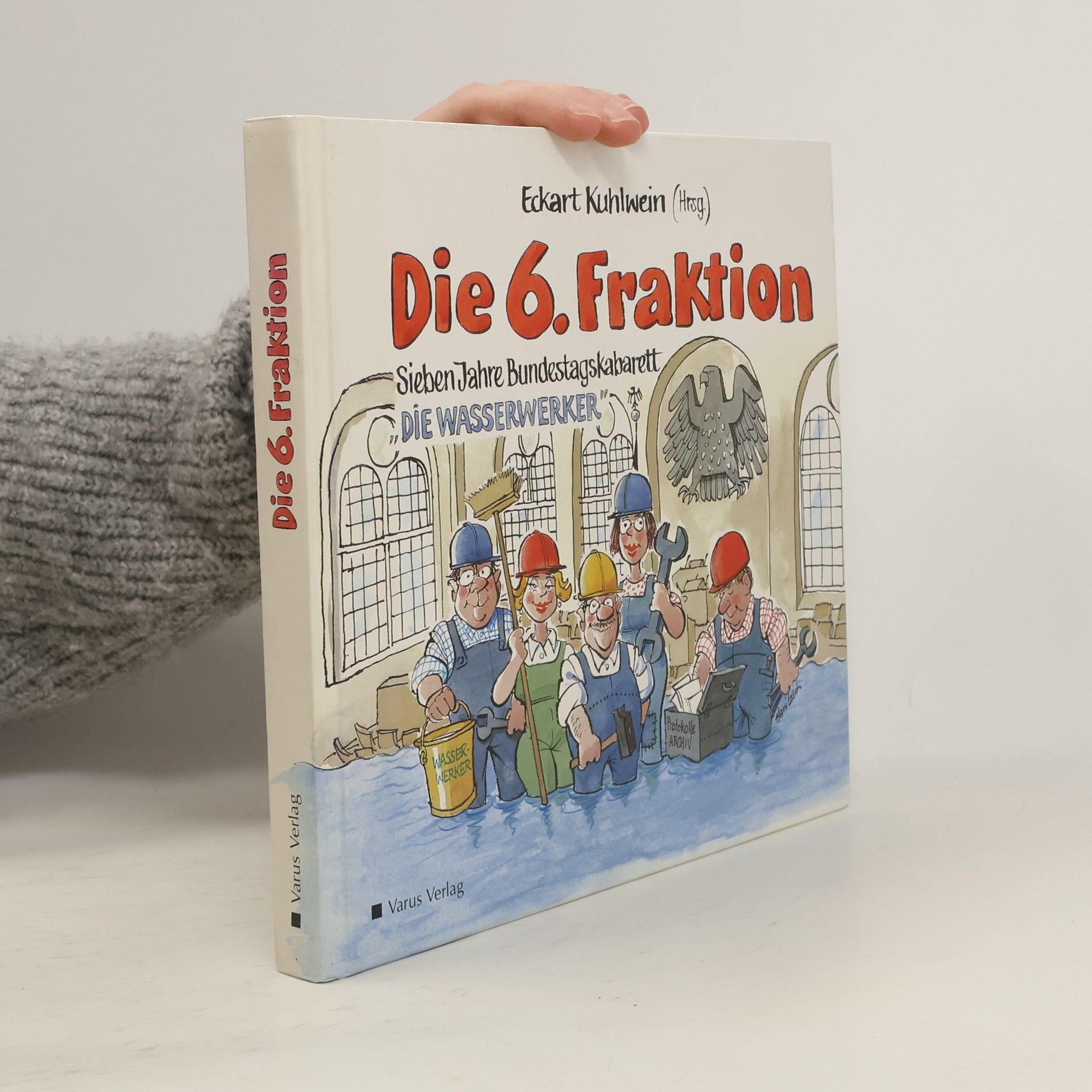 Eckart Kuhlwein Die 6. Fraktion : sieben Jahre Bundestags-Kabarett Die Wasserwerker