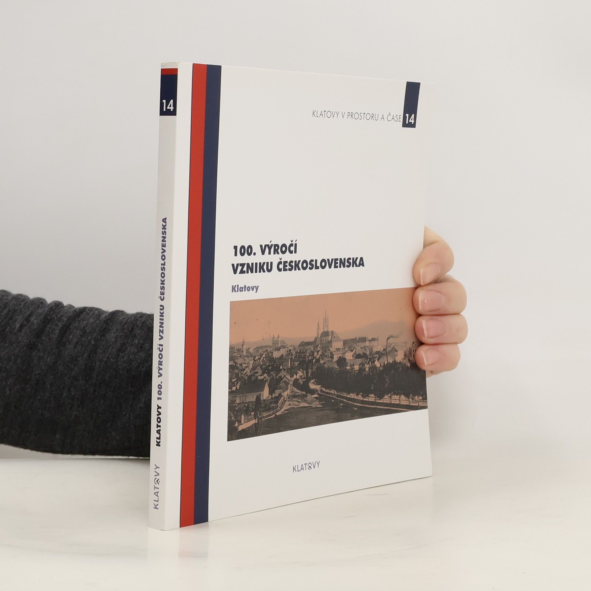 Kolektiv autorů 100. výročí vzniku Československa : Klatovy Sté výročí vzniku Československa Klatovy - 100. výročí vzniku Československa