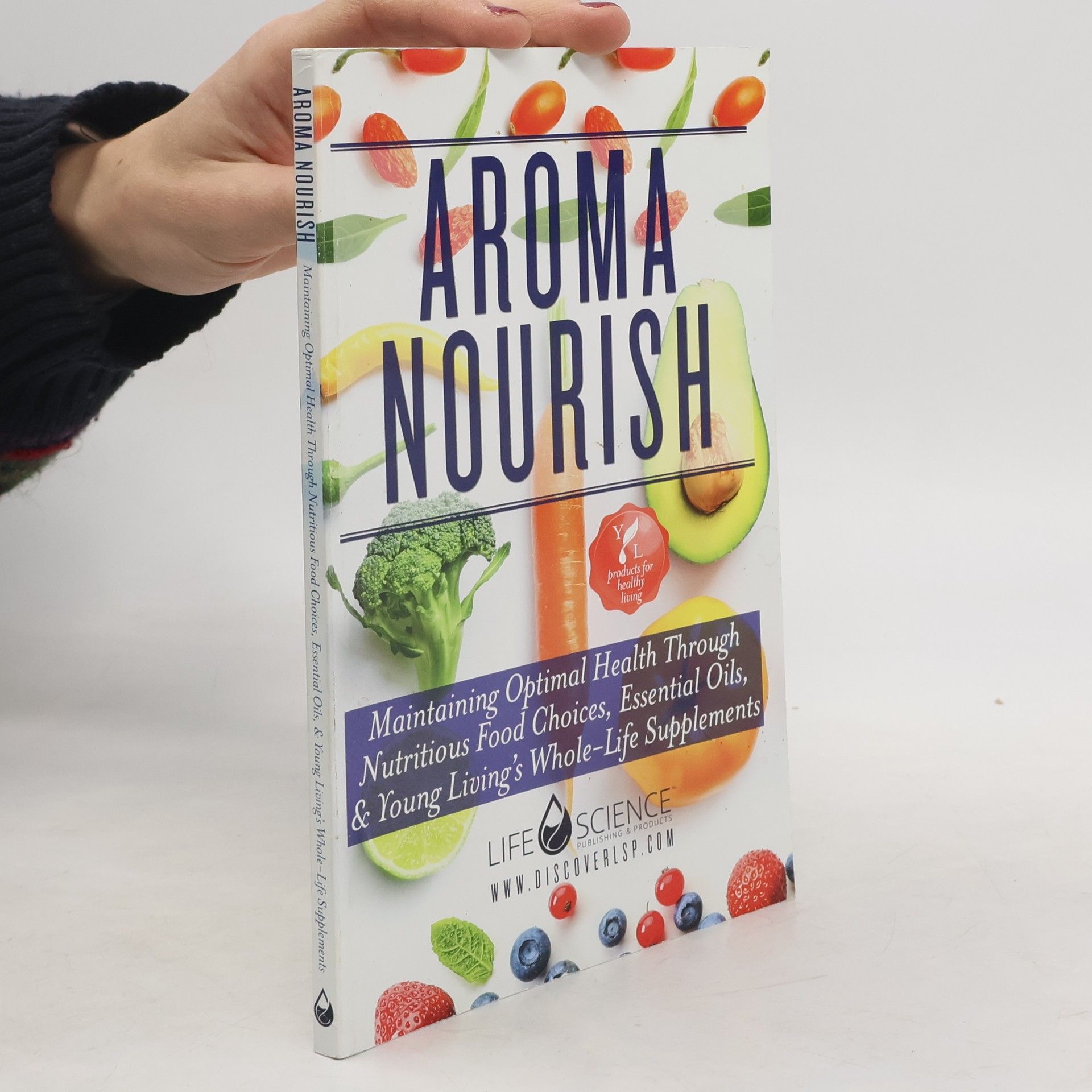 Kolektiv autorů Aroma Nourish - Maintaining Optimal Health Through Nutritious Food Choices, Essential Oils, & Young Living's Whole-Life Supplements