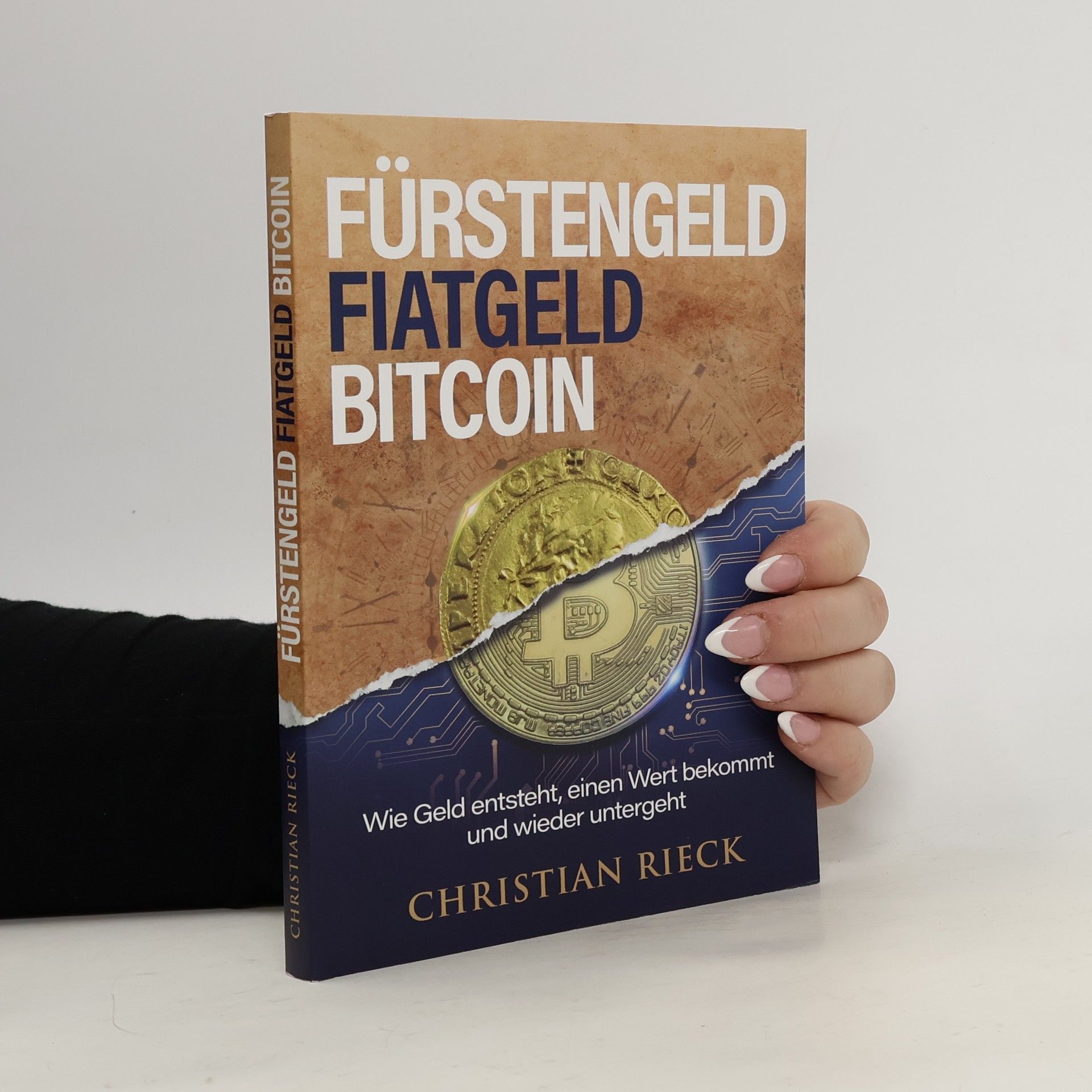 Rieck Christian Fürstengeld, Fiatgeld, Bitcoin. Wie Geld entsteht, einen Wert bekommt und wieder untergeht