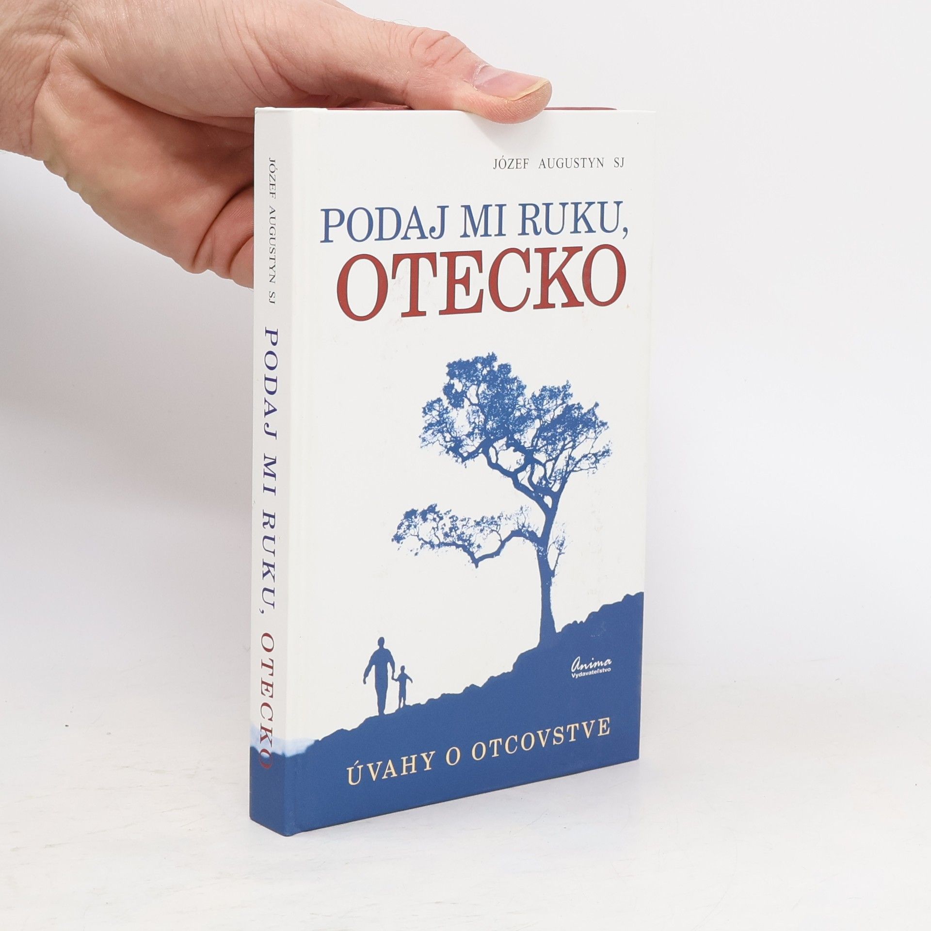 Józef Augustyn Podaj mi ruku, otecko. Úvahy o otcovstve