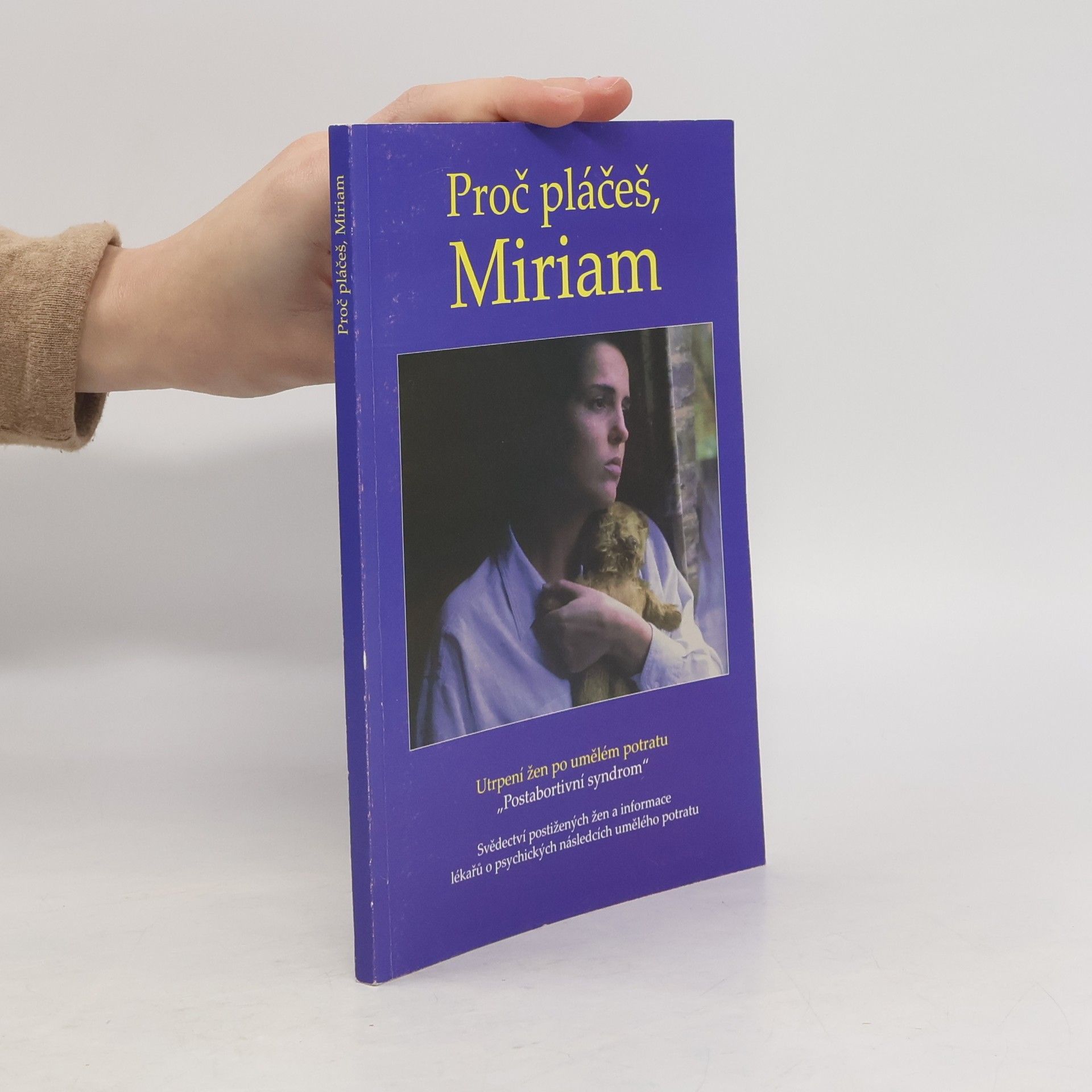 Proč pláčeš, Miriam : utrpení žen po umělém potratu : "postabortivní syndrom" : svědectví postižených žen a informace lékařů o psychických následcích umělého potratu