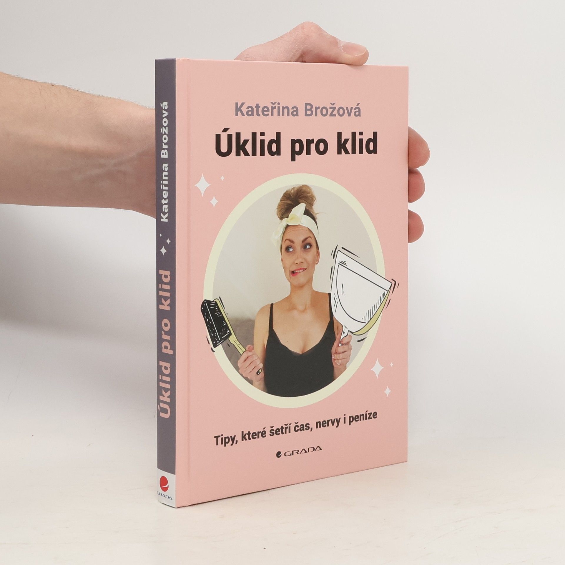 Kateřina Brožová Úklid pro klid. tipy, které šetří čas, nervy i peníze