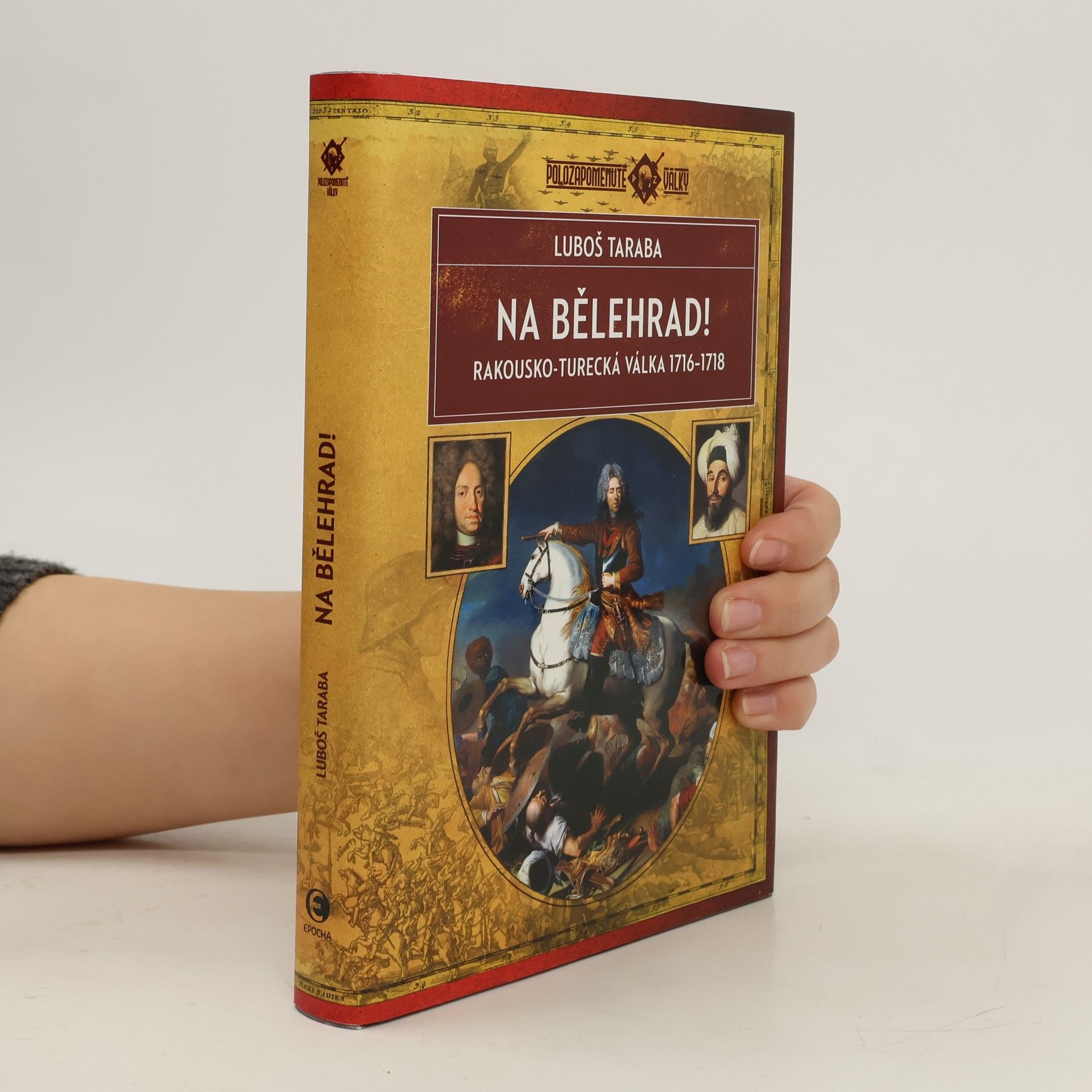 Luboš Taraba Na Bělehrad! : rakousko-turecká válka 1716-1718