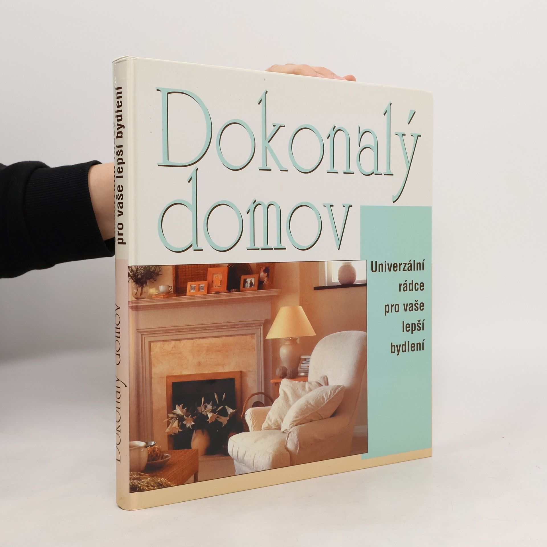 Various authors Dokonalý domov. Univerzální rádce pro vaše lepší bydlení