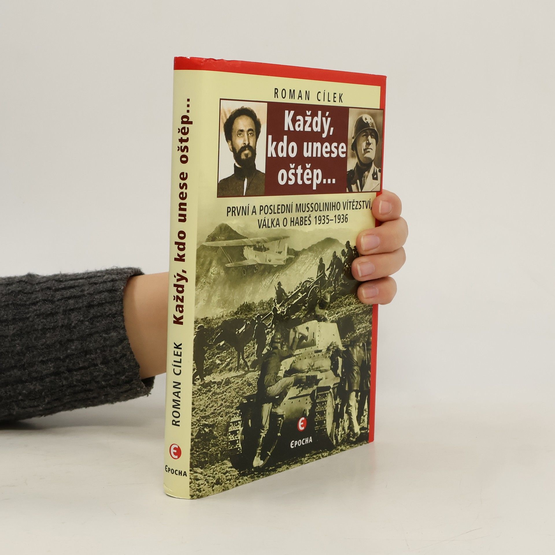 Roman Cílek Každý, kdo unese oštěp: První a poslední Mussoliniho vítězství - válka o Habeš 1935-1936