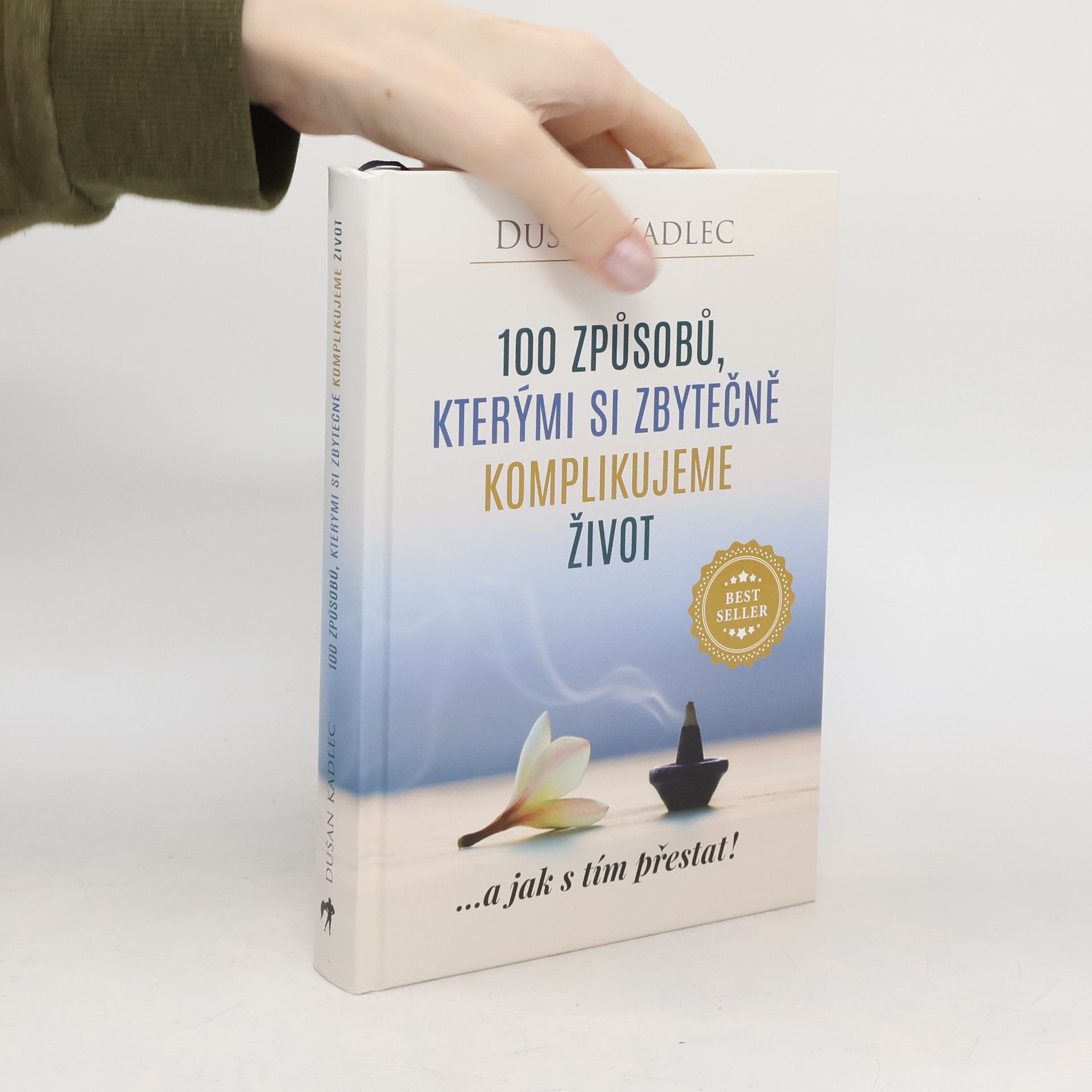 Dušan Kadlec 100 způsobů, kterými si zbytečně komplikujeme život : ...a jak s tím přestat!