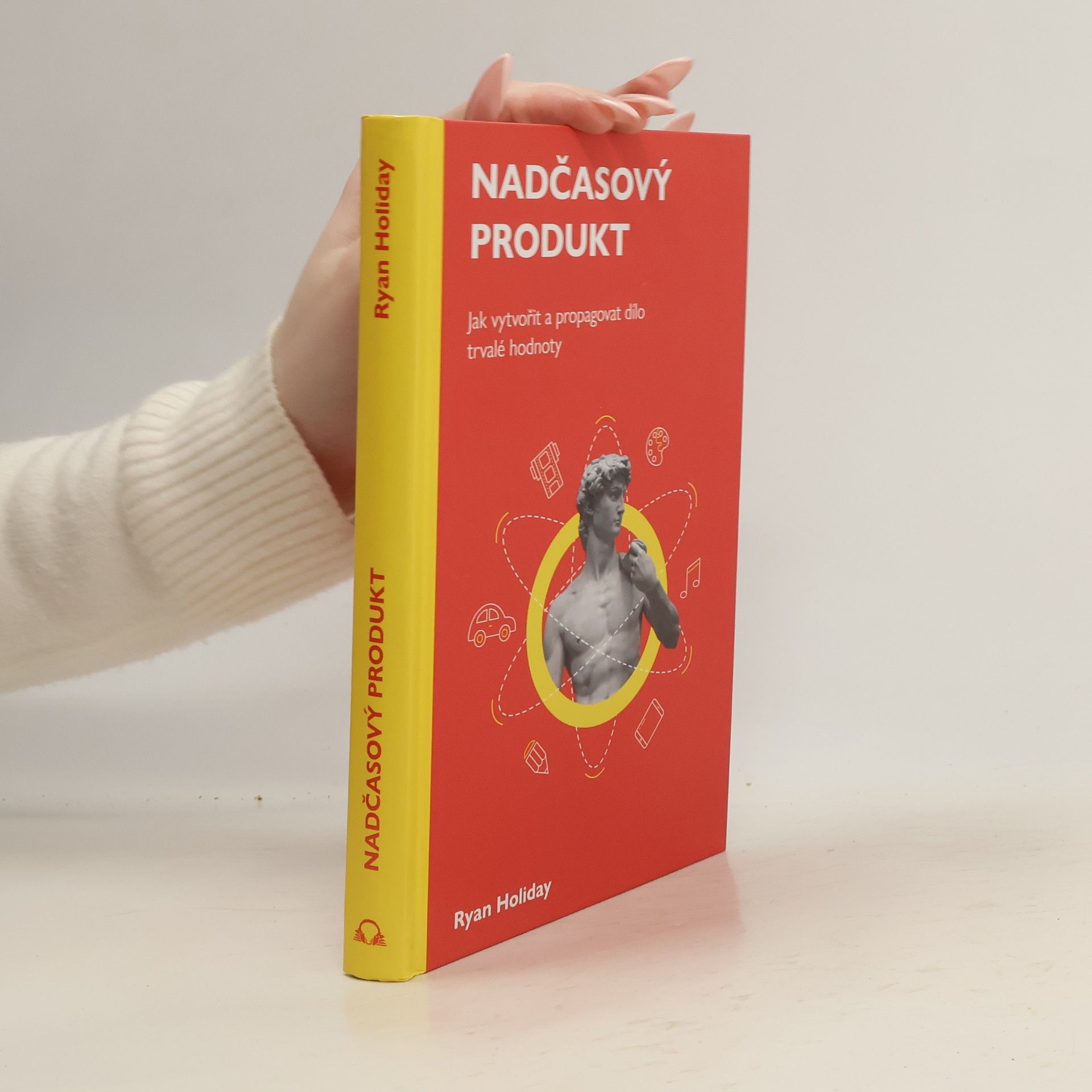 Ryan Holiday Nadčasový produkt: jak vytvořit a propagovat dílo trvalé hodnoty