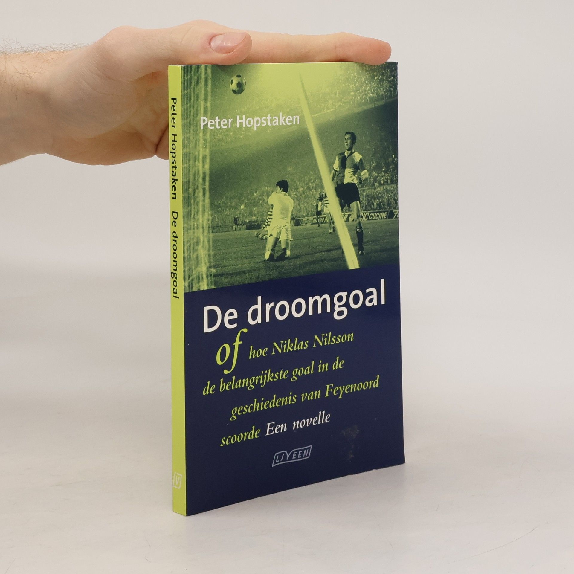 Peter Hopstaken De droomgoal, of Hoe Niklas Nilsson de belangrijkste goal in de geschiedenis van Feyenoord scoorde