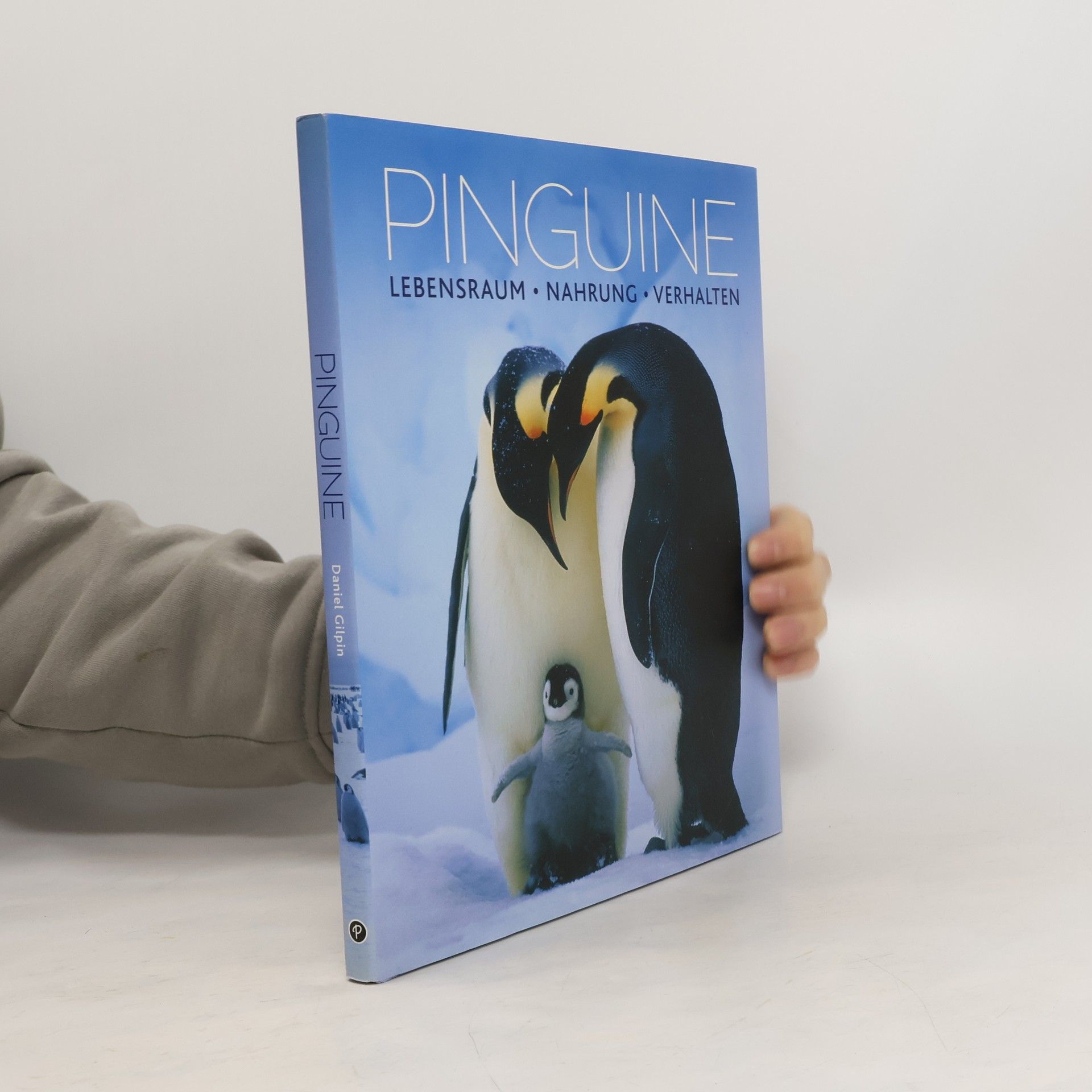 Daniel Gilpin Pinguine. Lebensraum, Nahrung, Verhalten
