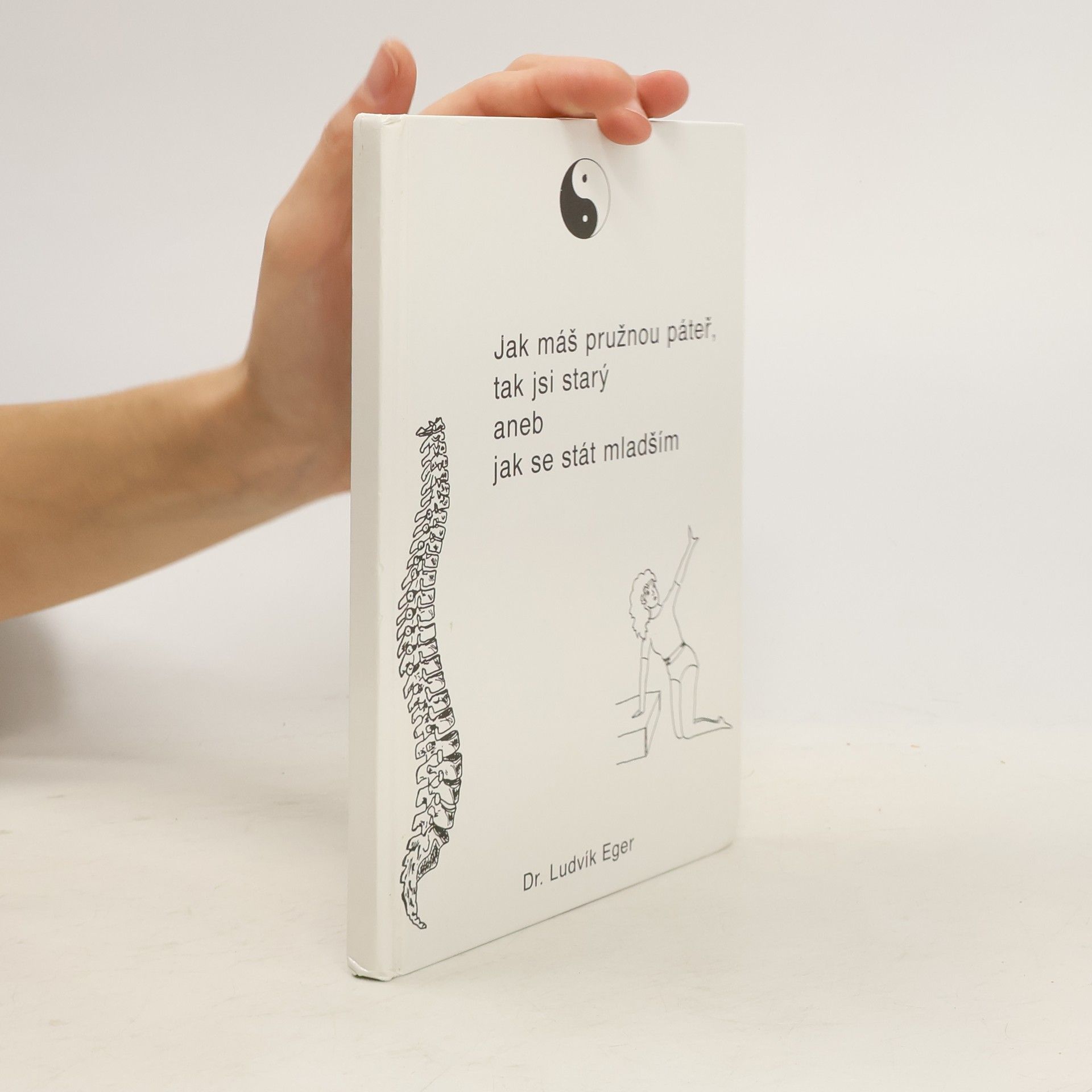 Ludvík Eger Jak máš pružnou páteř, tak jsi starý, aneb, jak se stát mladším