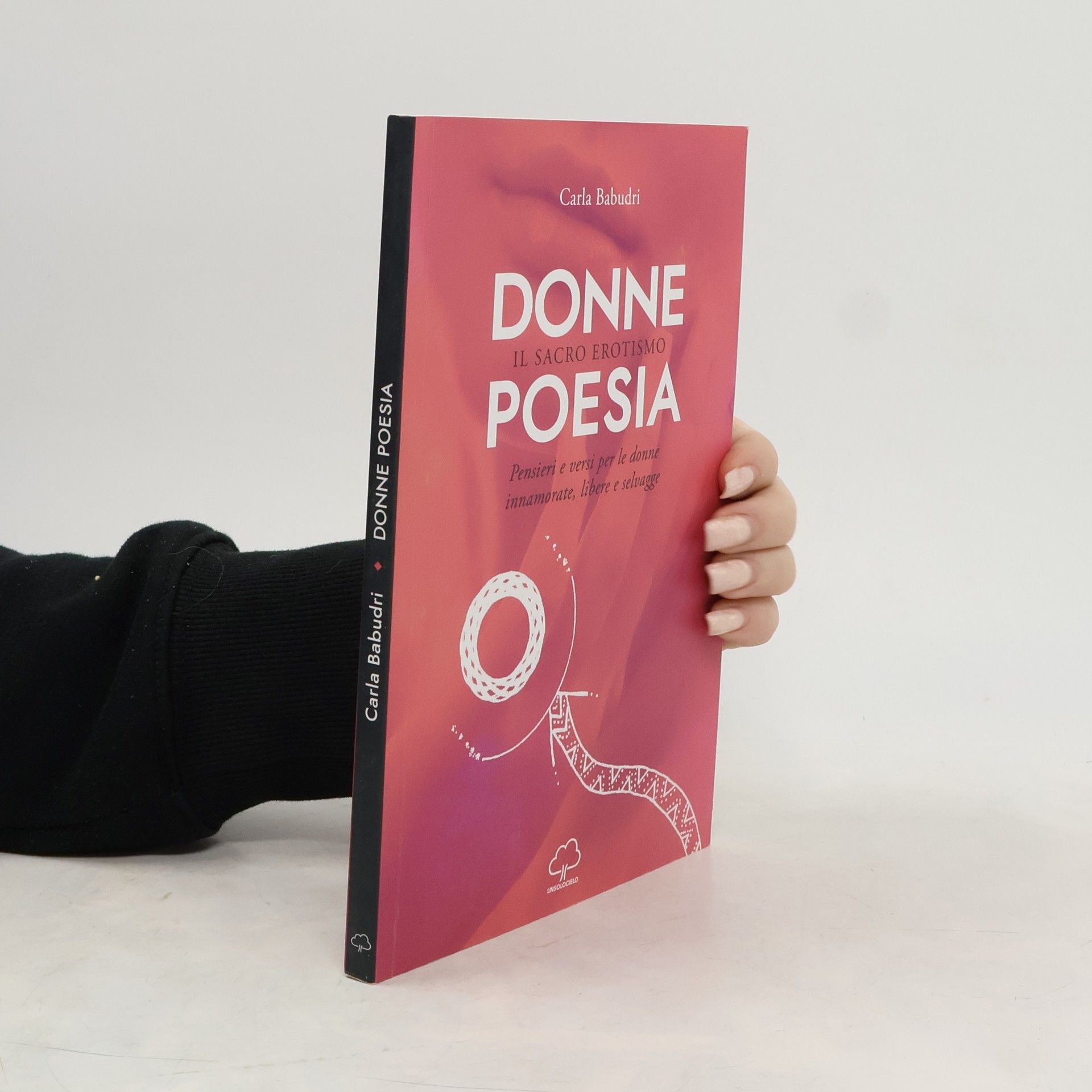 Carla Babudri Donne poesia. Il sacro erotismo. Pensieri e versi per donne innamorate, libere e selvagge