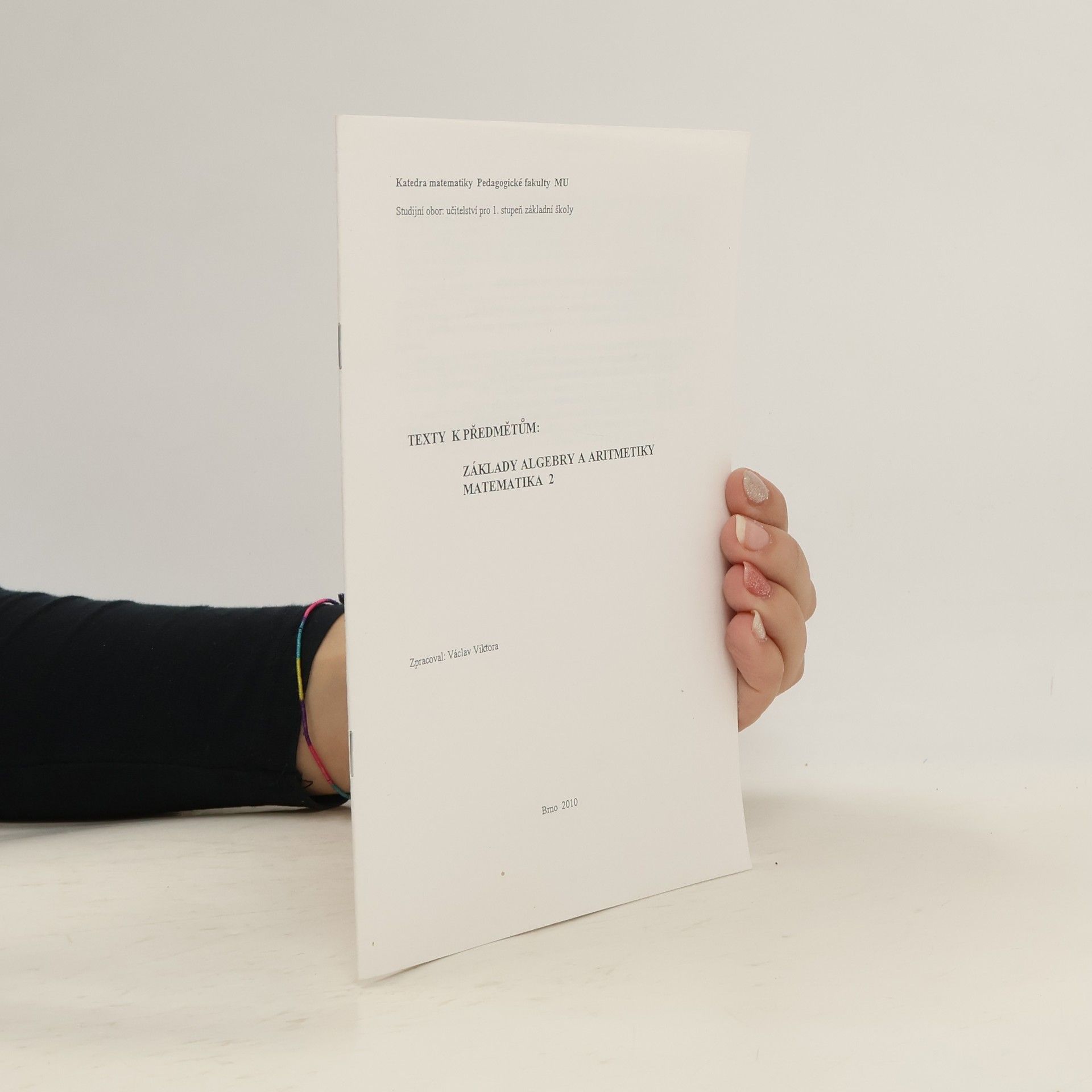 Václav Viktora Texty k předmětům: Základy algebry a aritmetiky. Matematika 2