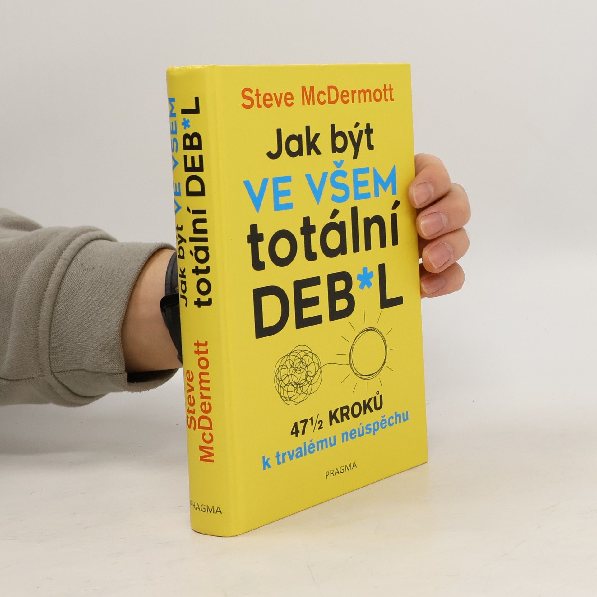 Steve McDermott Jak být ve všem totální deb*l : 47½ kroků k trvalému neúspěchu