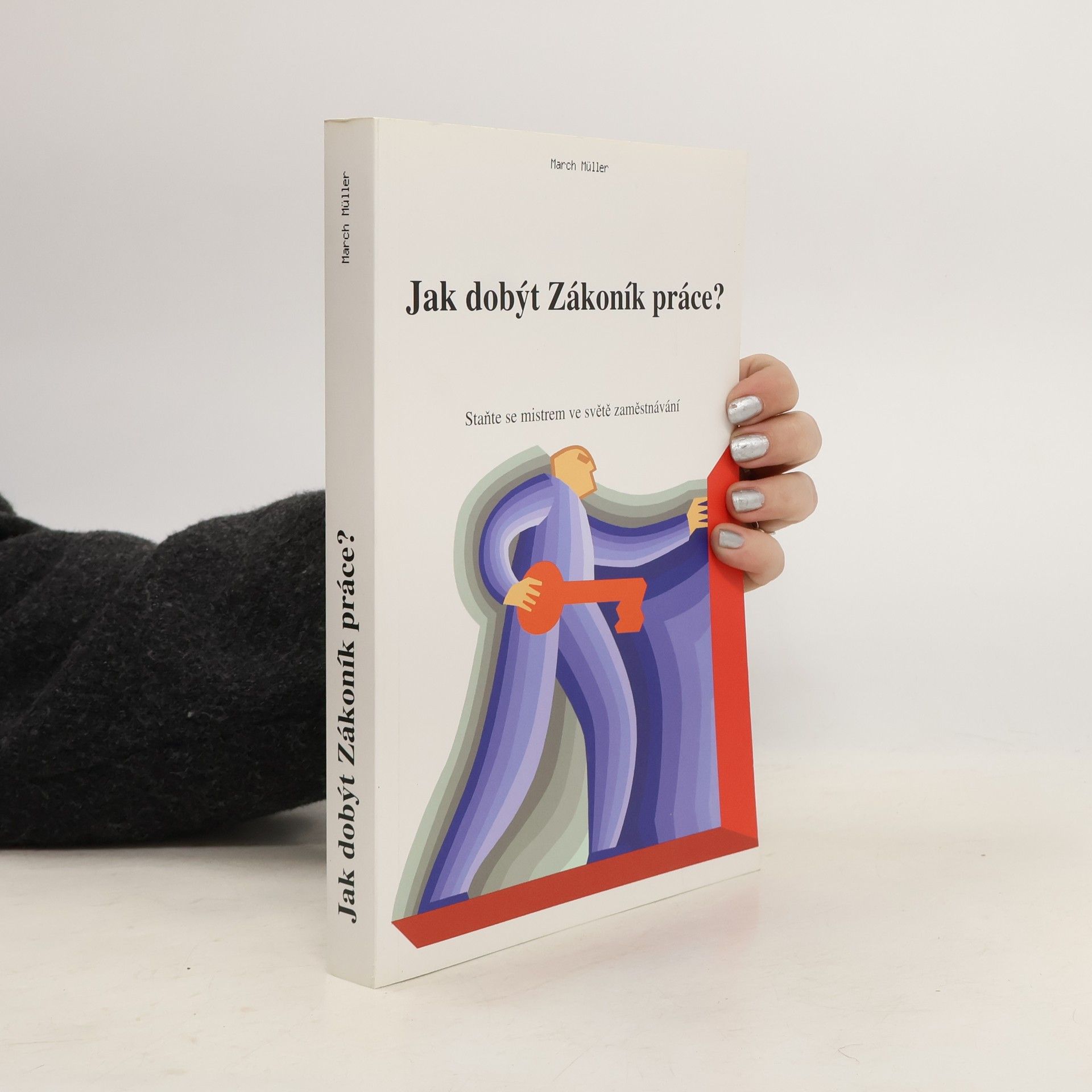 March Müller Jak dobýt Zákoník práce?: Staňte se mistrem ve světě zaměstnávání