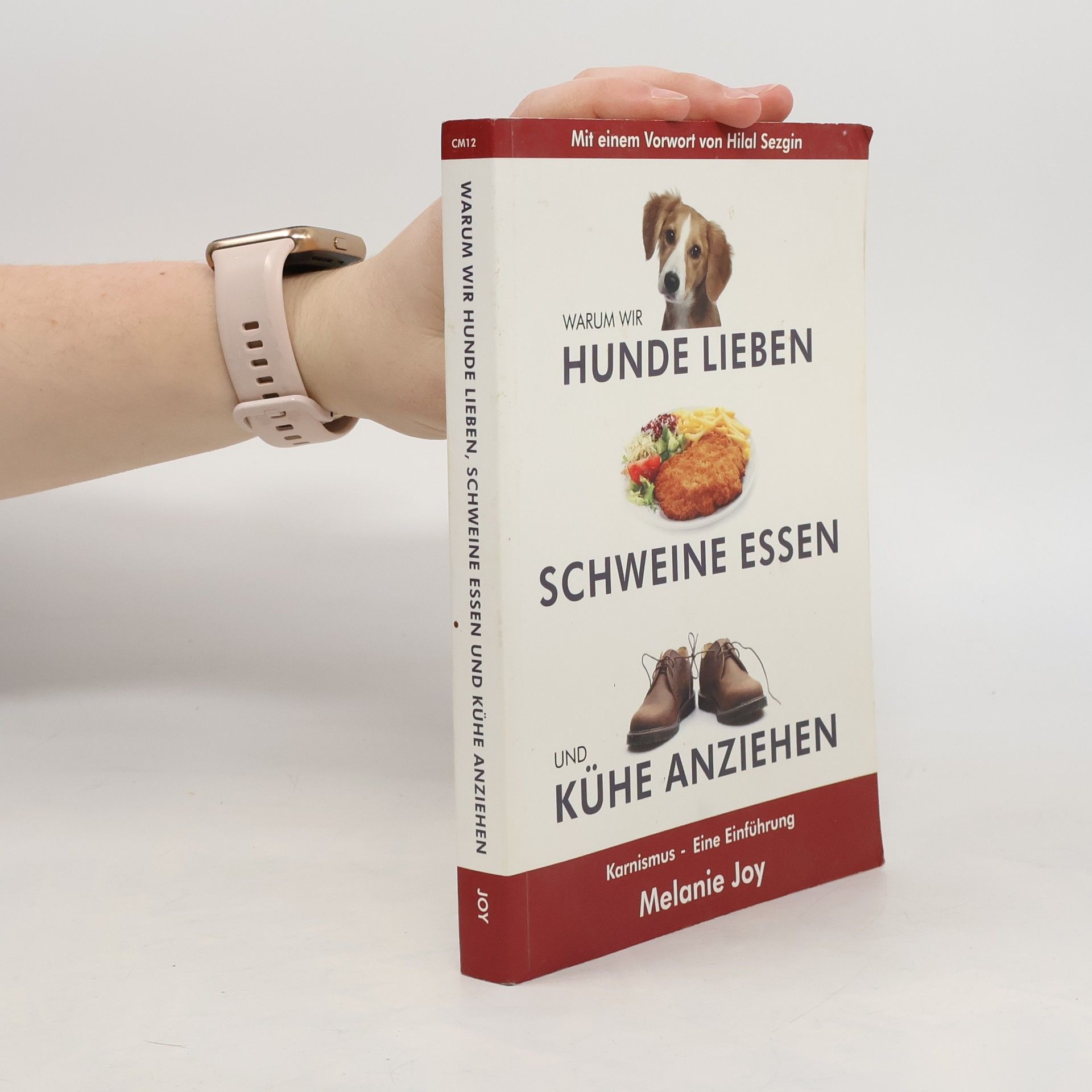 Melanie Joy Warum wir Hunde lieben, Schweine essen und Kühe anziehen