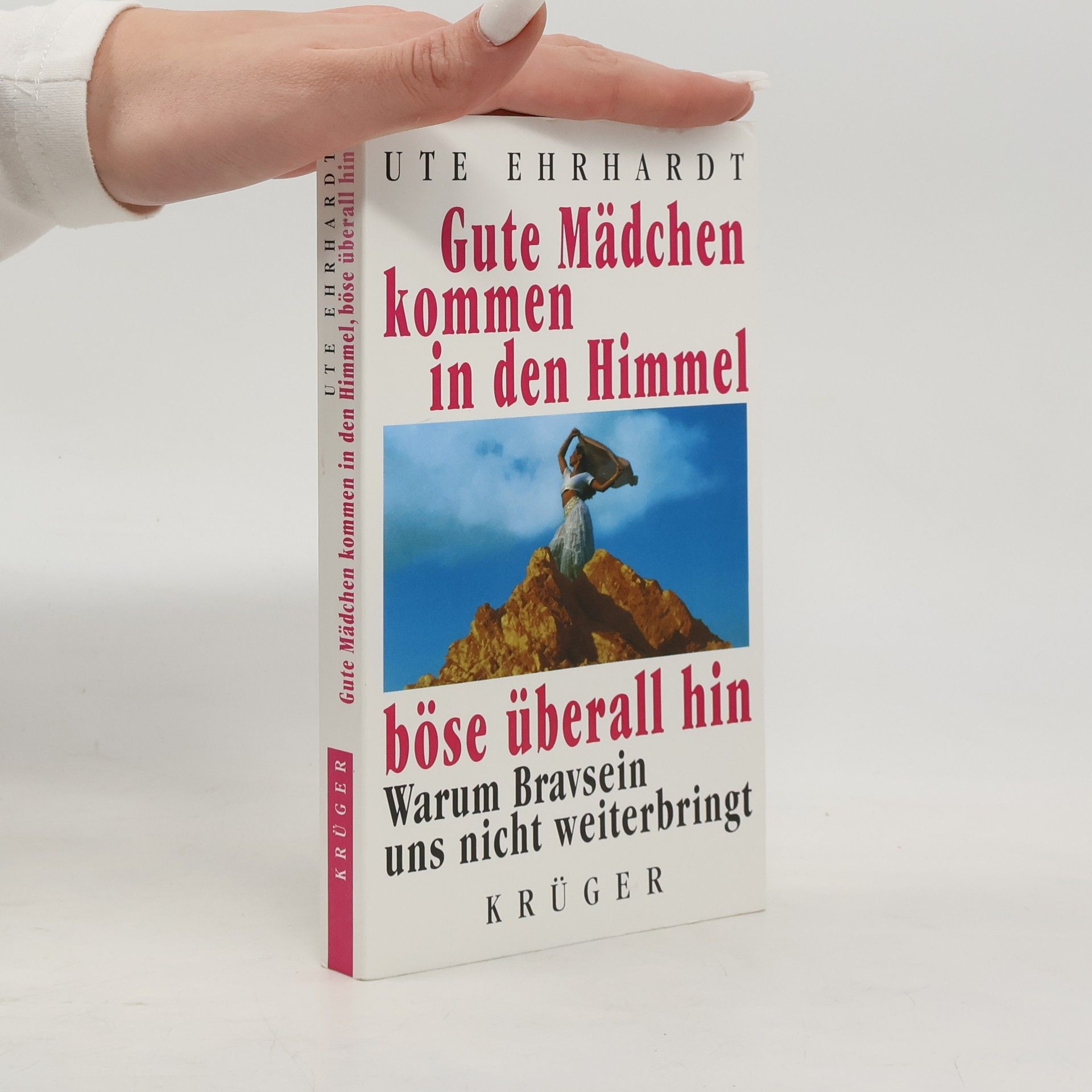 Ute Ehrhardt Gute Mädchen kommen in den Himmel, böse überall hin. Warum Bravsein uns nicht weiterbringt