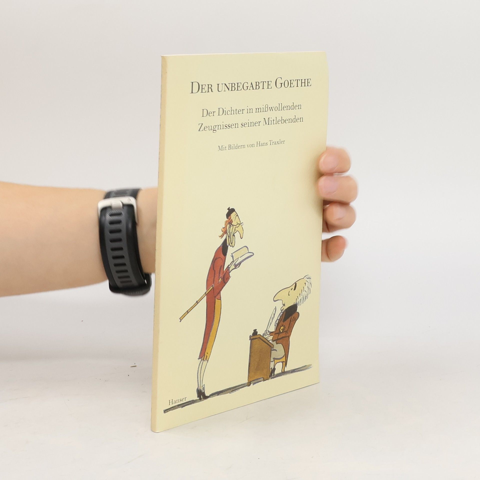 Hans Traxler Der unbegabte Goethe. Der Dichter in mißwollenden Zeugnissen seiner Mitlebenden