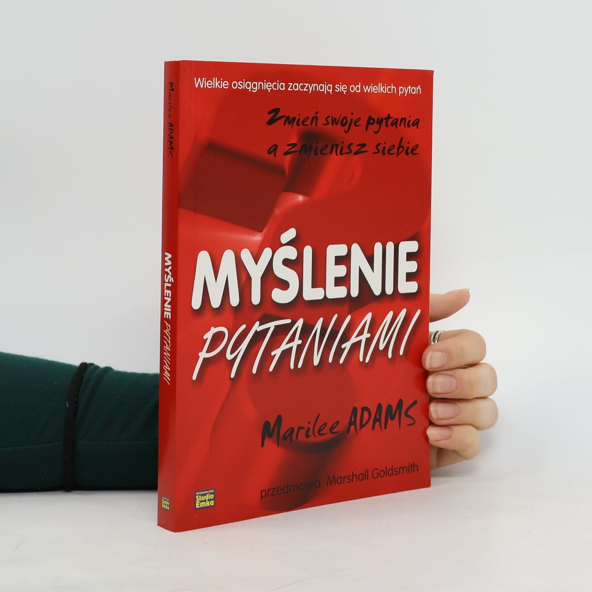 Myślenie pytaniami. Zmień swoje pytania a zmienisz siebie