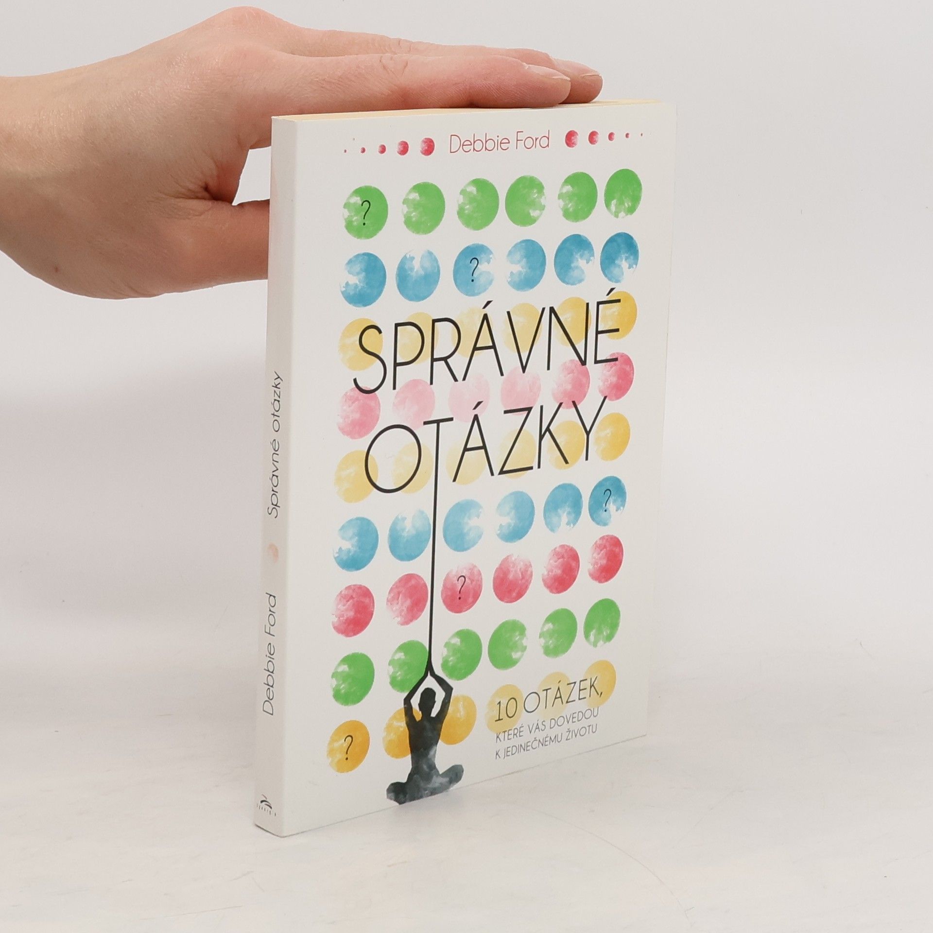 Správné otázky : 10 otázek, které vás dovedou k jedinečnému životu