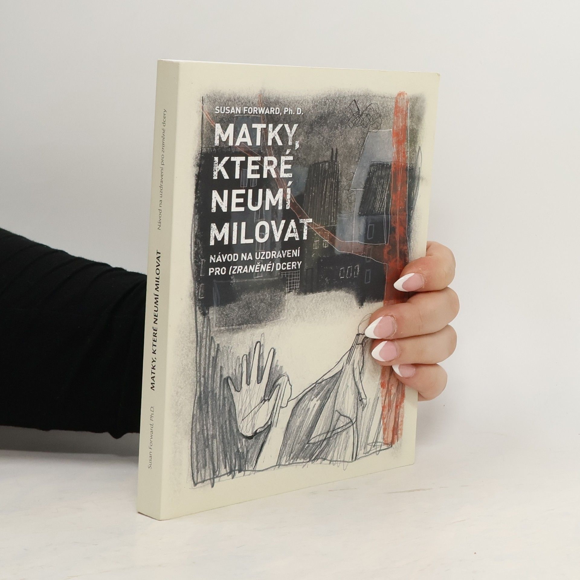 Susan Forward Matky, které neumí milovat : návod na uzdravení pro zraněné dcery